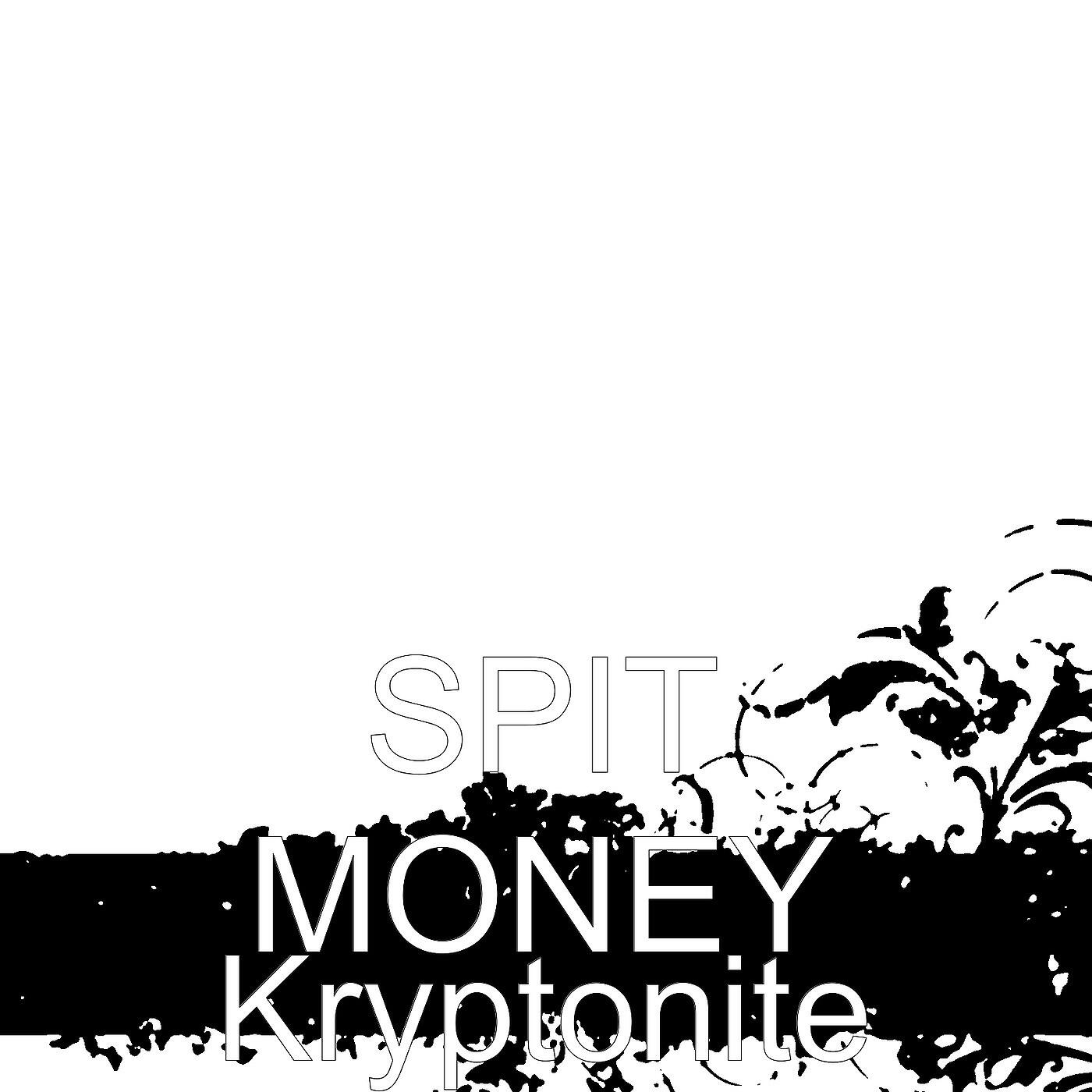 SPIT MONEY - Kryptonite
