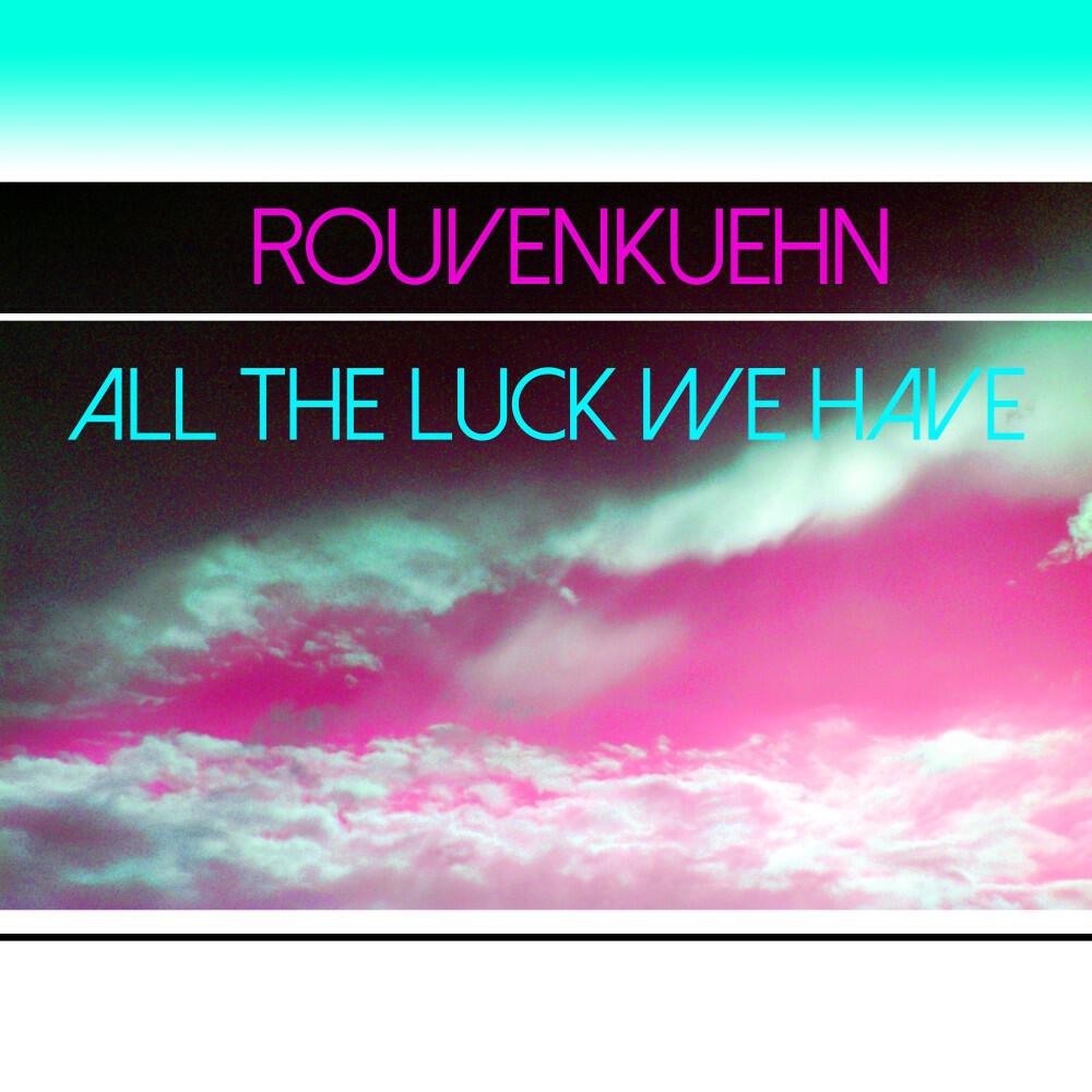 Rouven Kuehn - All the Luck We Have