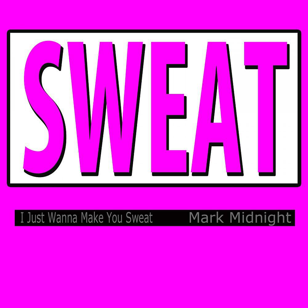Mark Midnight - Sweat (I Just Wanna Make You Sweat)