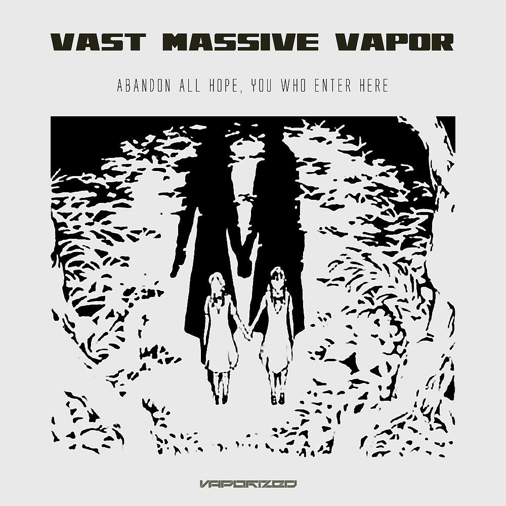Vast Massive Vapor - Abandon All Hope, You Who Enter Here