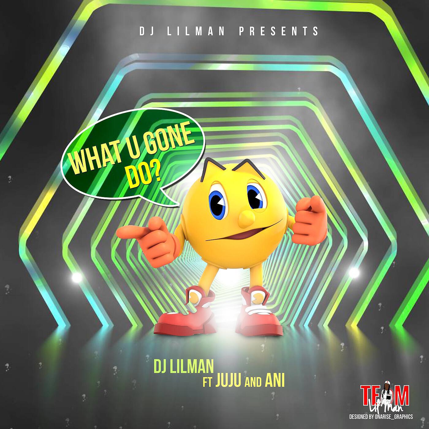 DJ LILMAN - What You Gone Do (feat. Juju & Ani)