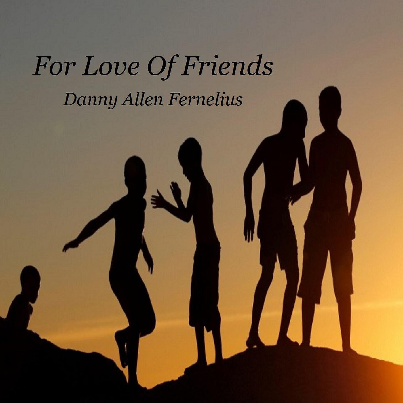Danny Allen Fernelius - For Love of Friends (feat. David Winans II)