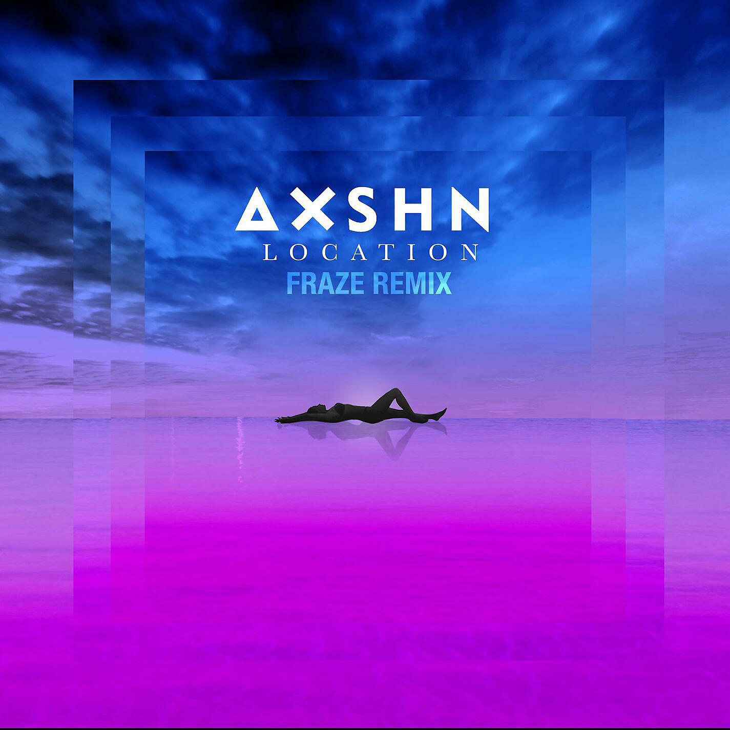 AXSHN - Location (Fraze Remix)