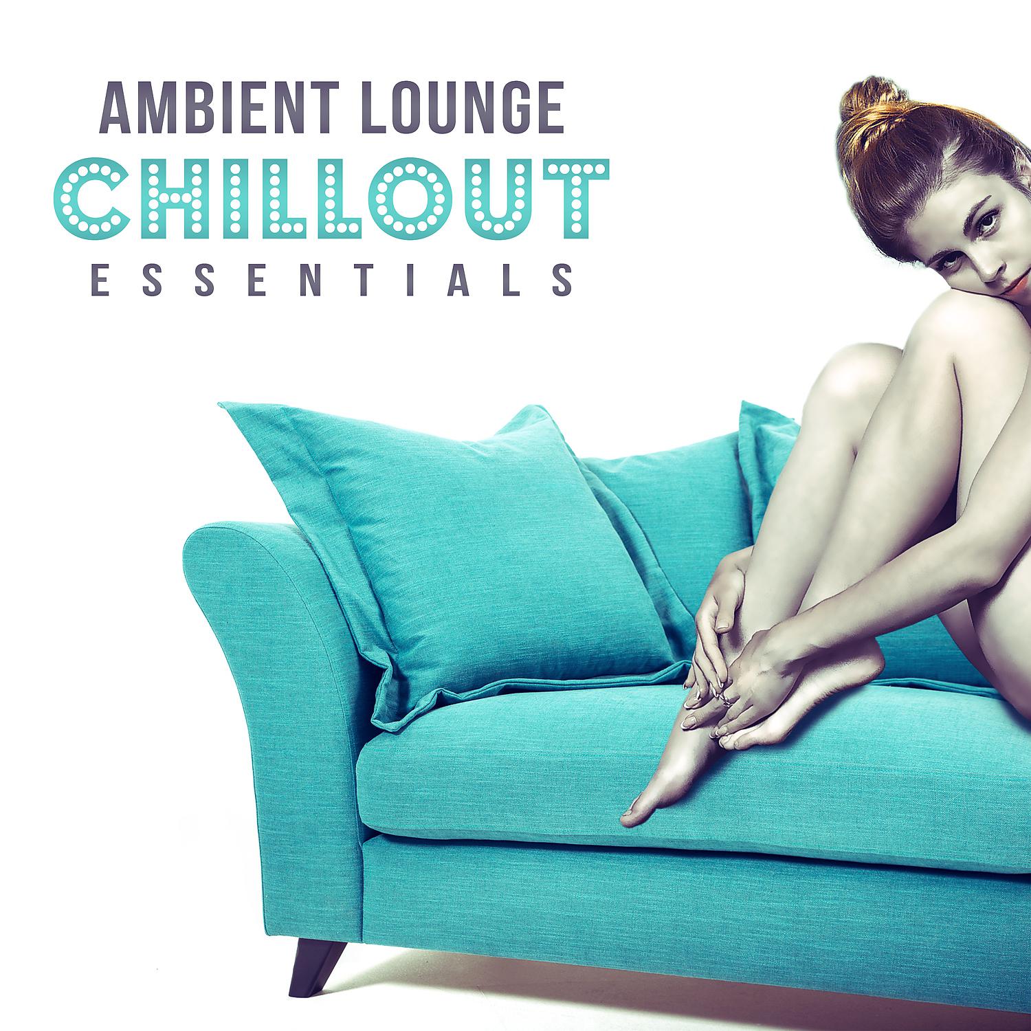 Постер альбома Ambient Lounge Chillout Essentials: Relaxing Instrumental Music for Lying to Sofa, Total Relax at Home, Lazy Time