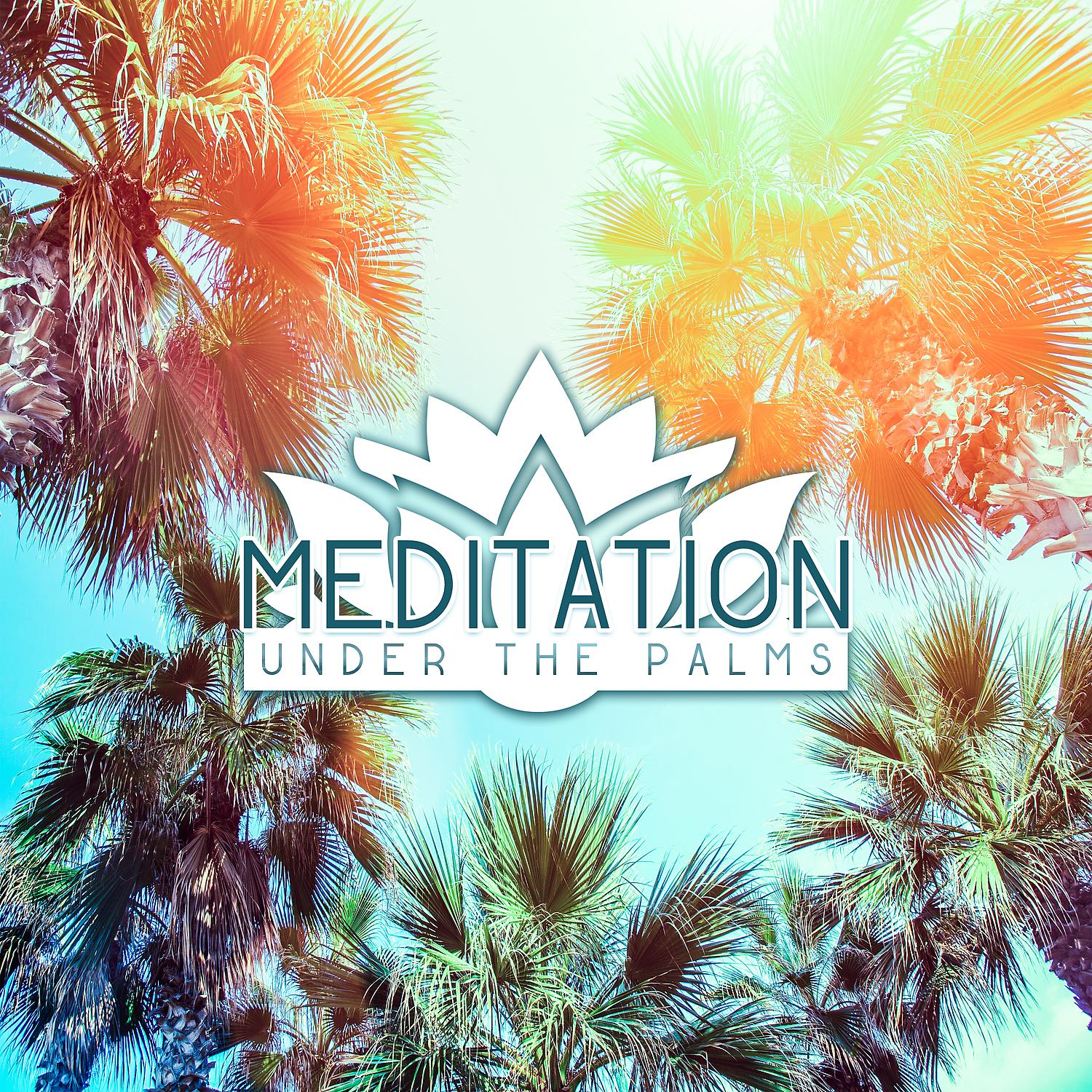 Постер альбома Meditation Under the Palms: Gentle Sounds for Mindfulness and Yoga, Ultimate Nature Sounds, Deep Meditation and Relaxation