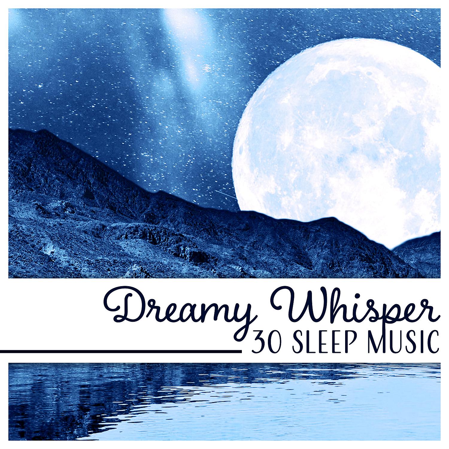 Постер альбома Dreamy Whisper – 30 Sleep Music: Clear Serenity, Heavenly Evening, Restful Relaxation, Instant Fall Asleep, Deep Phase