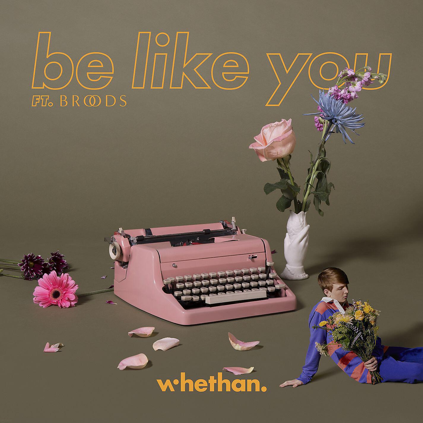 Whethan - Be Like You (feat. Broods)