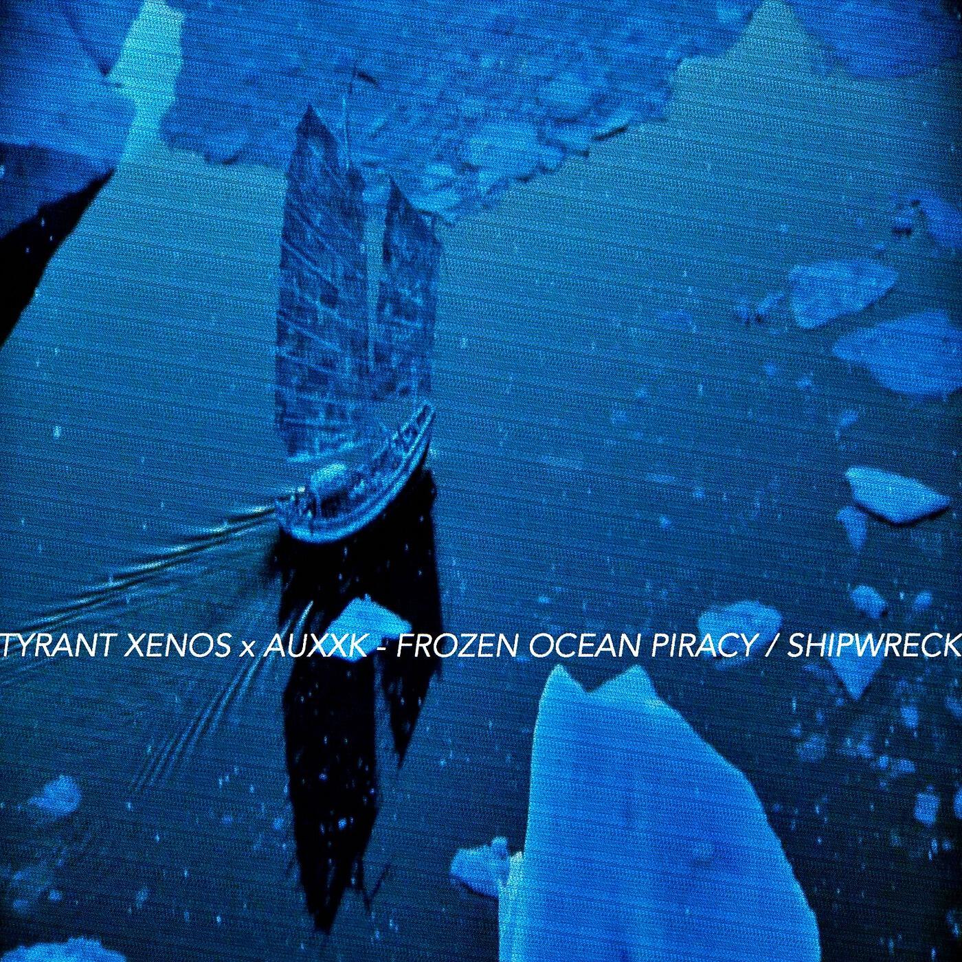 Tyrant Xenos - Frozen Ocean Piracy / Shipwreck (feat. Auxxk)