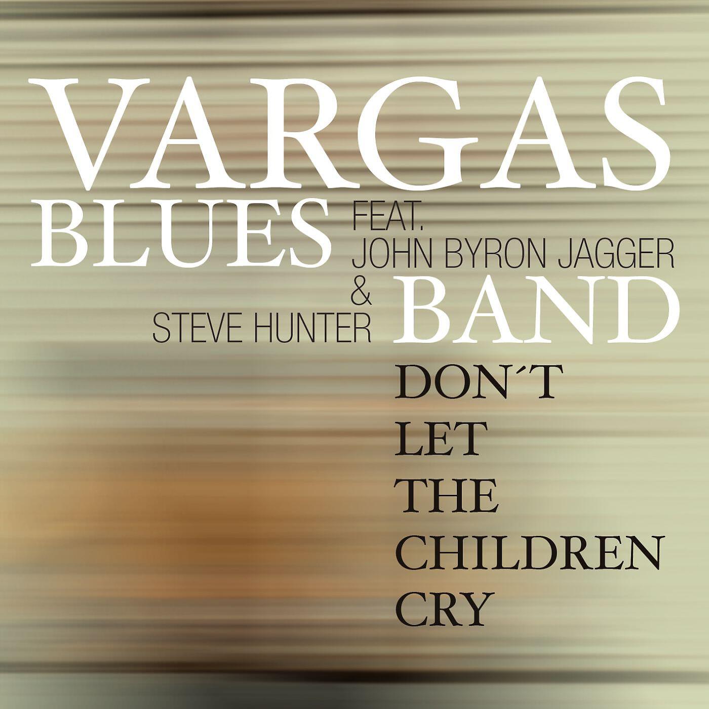 VARGAS BLUES BAND - Don't Let The Children Cry (feat. John Byron Jagger & Steve Hunter)