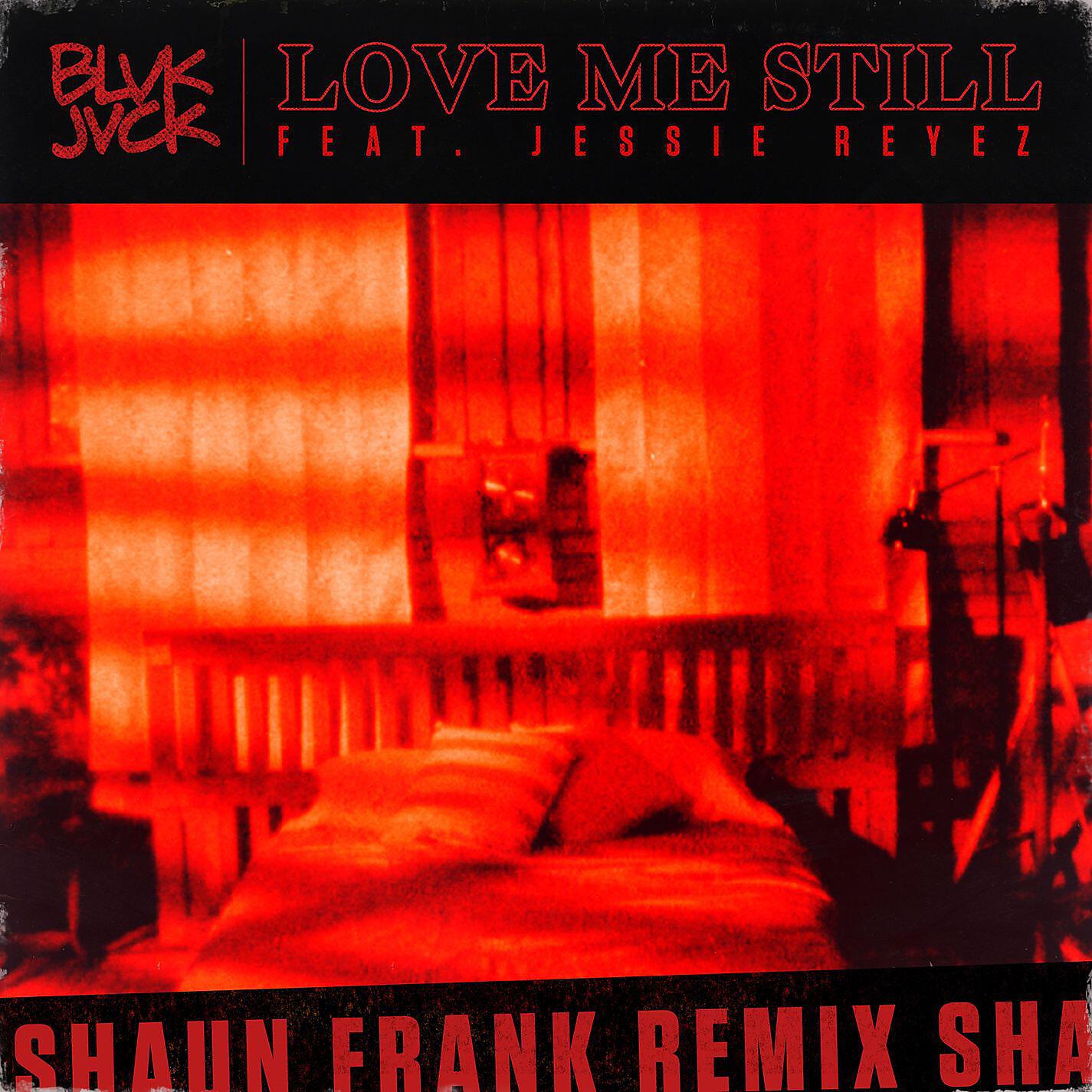 BLVK JVCK - Love Me Still (feat. Jessie Reyez) [Shaun Frank Remix]