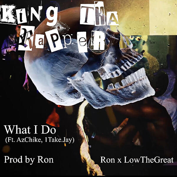 King Tha Rapper - What I Do  (feat. AzChike & 1TakeJay)