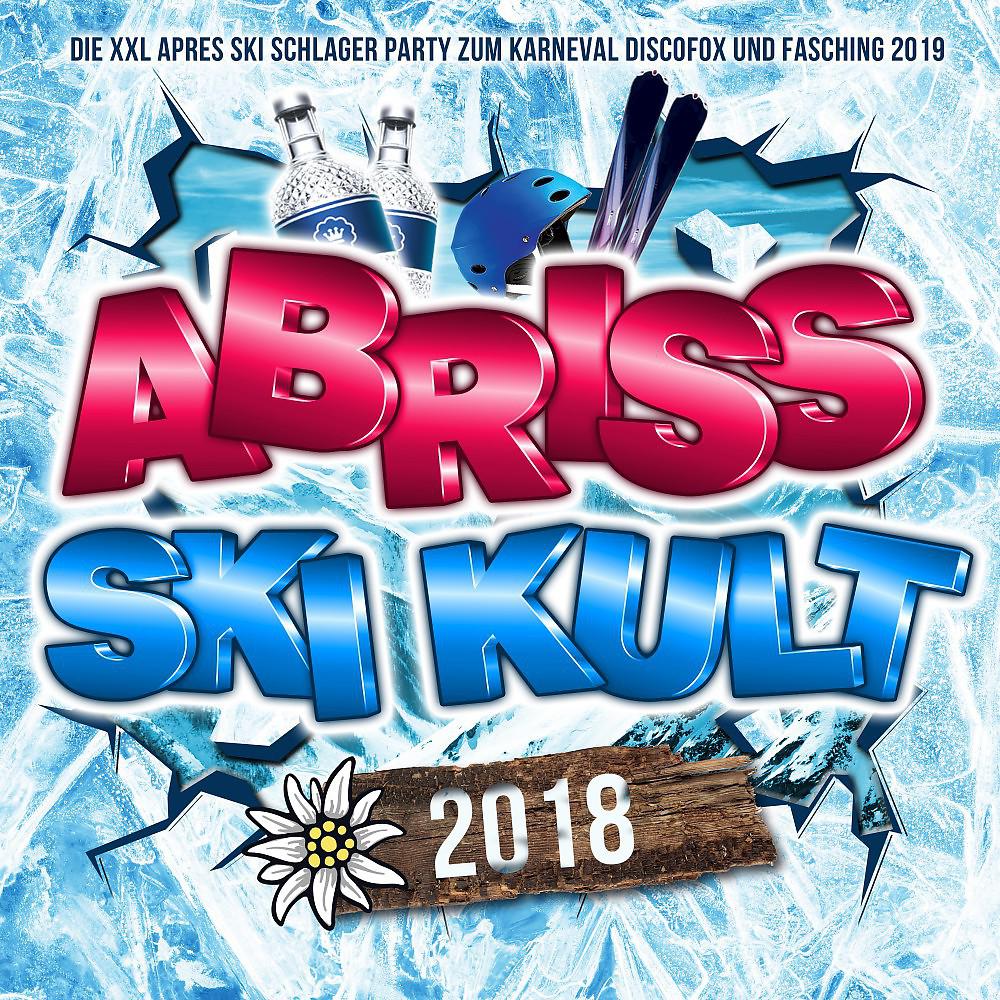 Постер альбома Abriss Ski Kult 2018 - Die XXL Apres Ski Schlager Party Hits zum Karneval Discofox und Fasching 2019