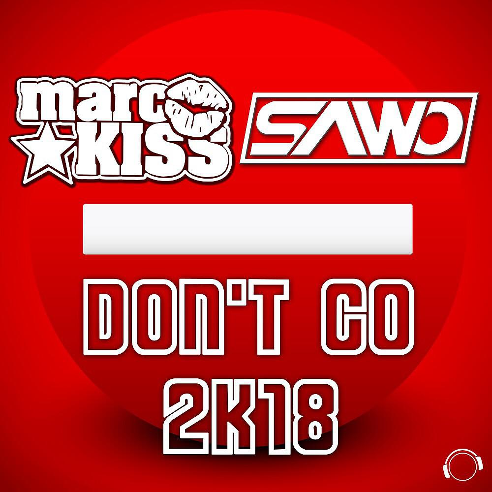 T go. Marc Kiss & Sawo - don't go 2k18. Don't go 2k18 Radio Edit Marc Kiss & Sawo. Marc Kiss. Marc Kiss Sawo don't go 2k18 Extended Mix.
