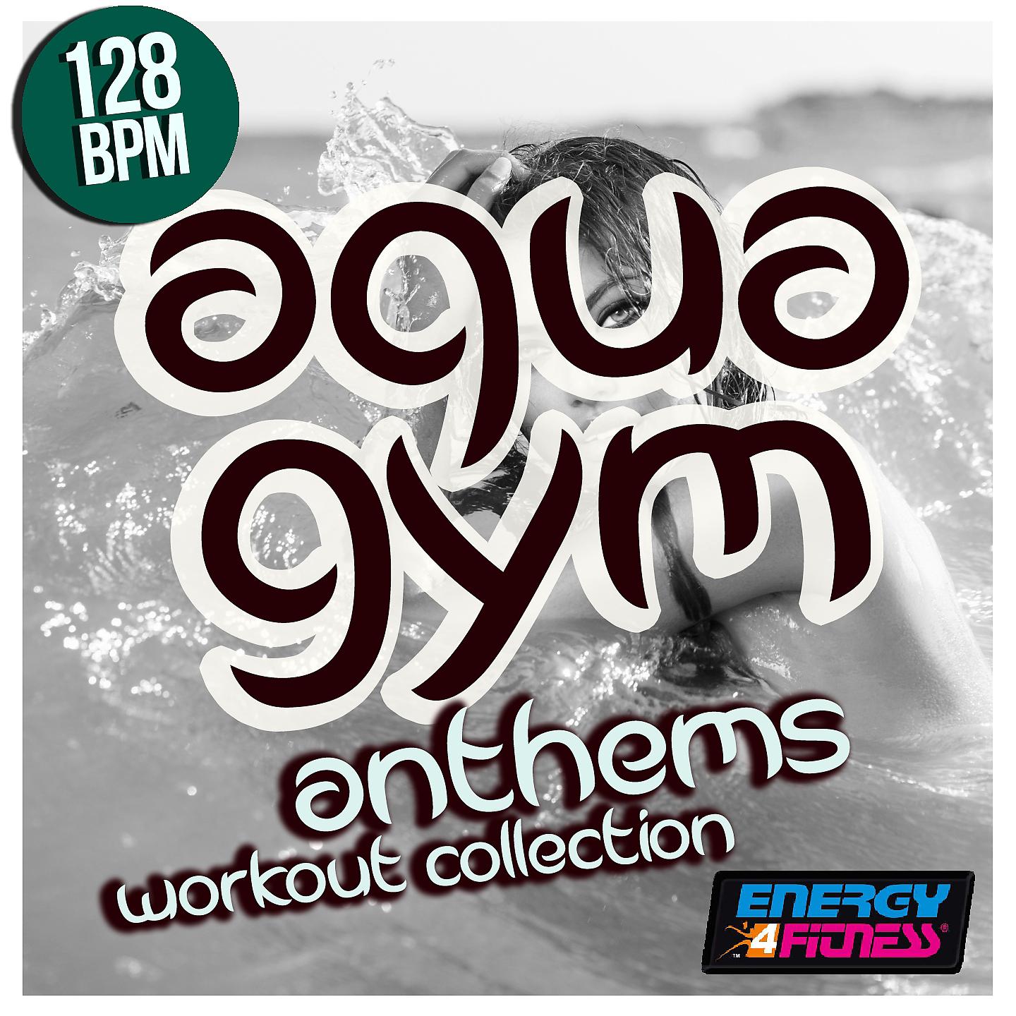 Постер альбома Aqua Gym 128 BPM Anthems Workout Collection