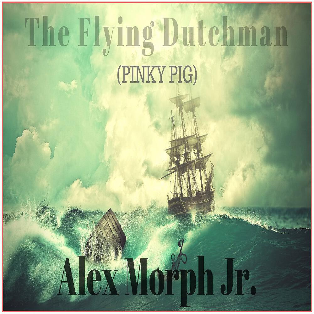 Alex Morph Jr - The Flying Dutchman (Pinky Pig)
