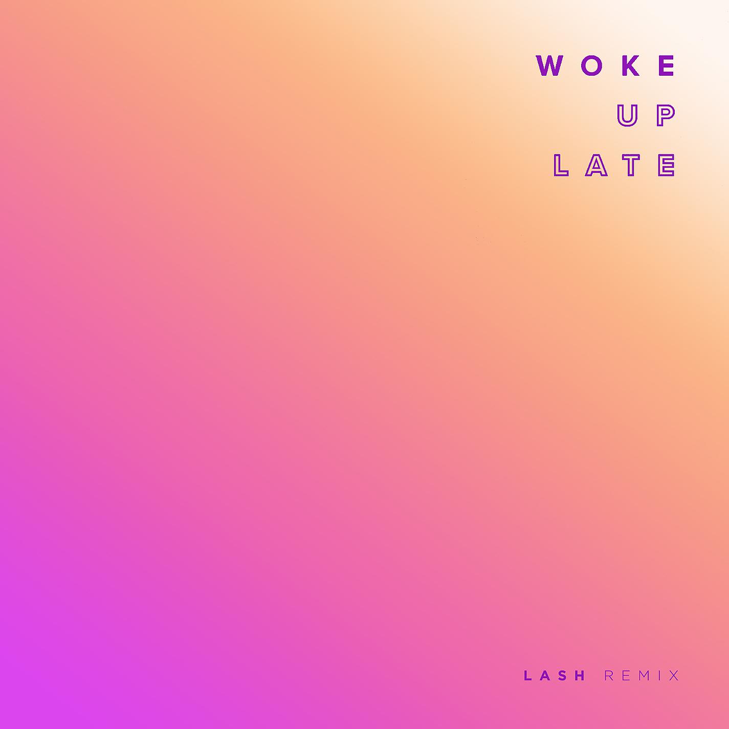 Постер альбома Woke Up Late (Lash Remix)