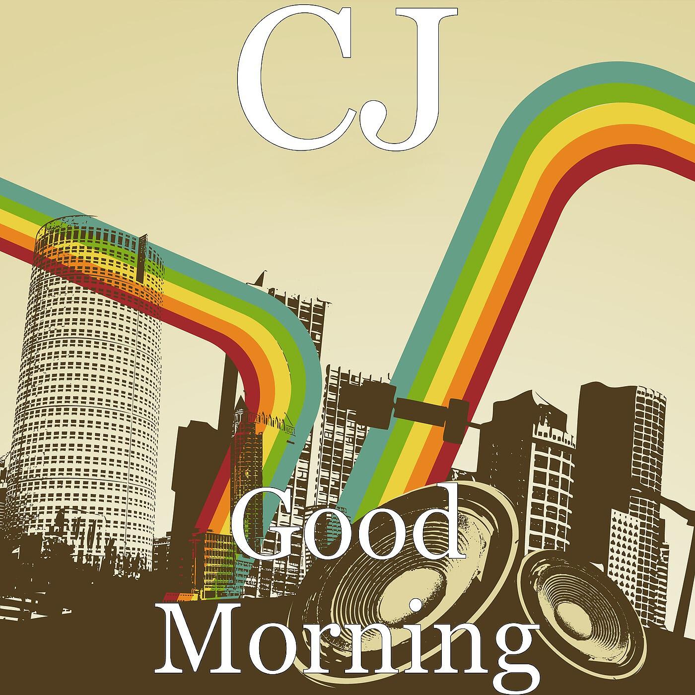 CJ - Good Morning