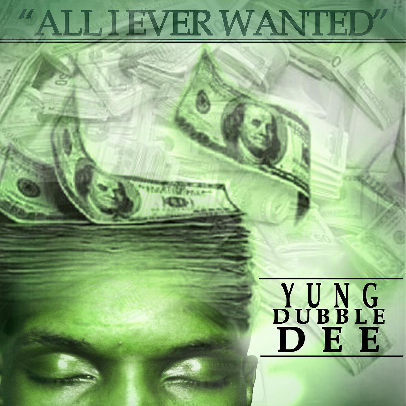 Yung Dubble Dee - All I Ever Wanted