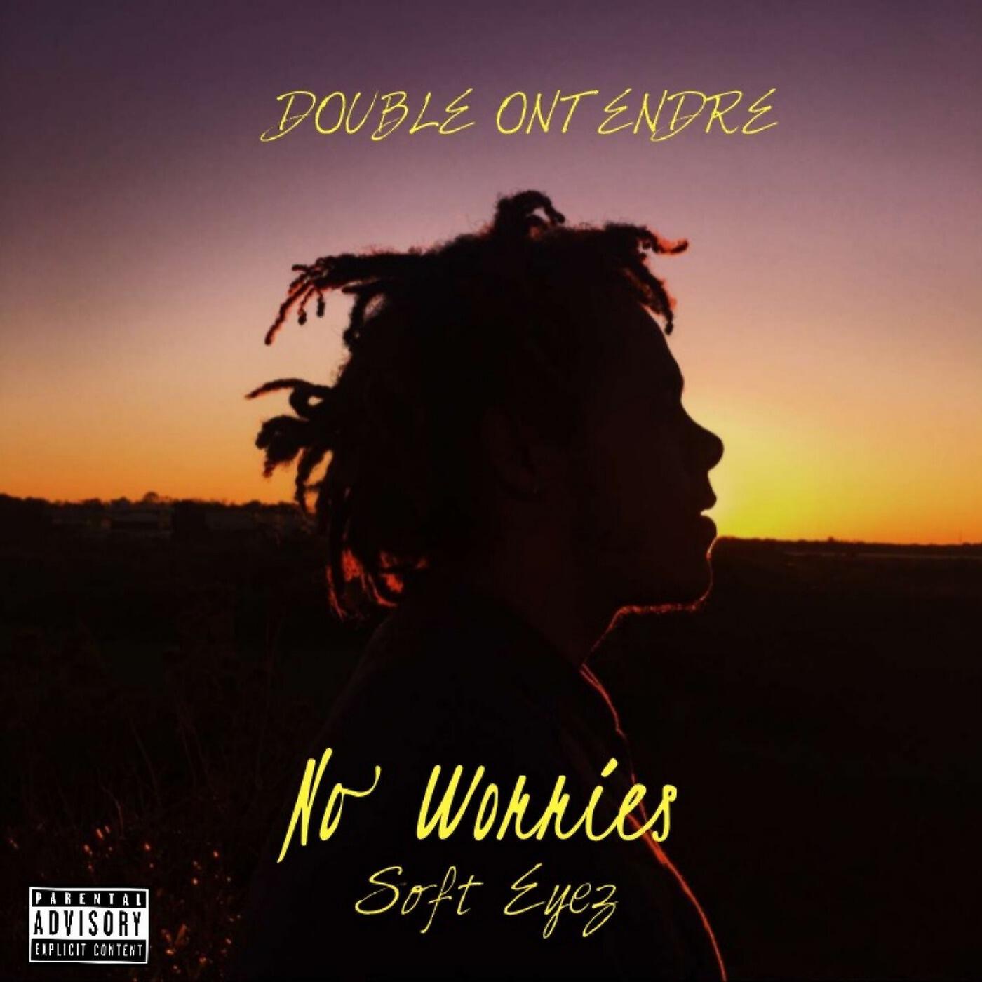 DOUBLE ONTENDRE & Soft Eyez - No Worries