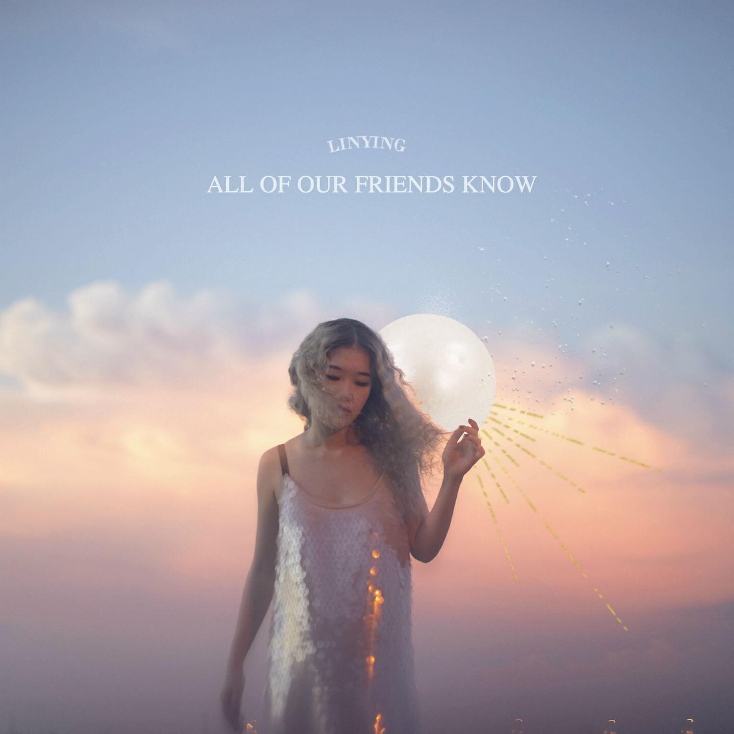 Linying - All Of Our Friends Know