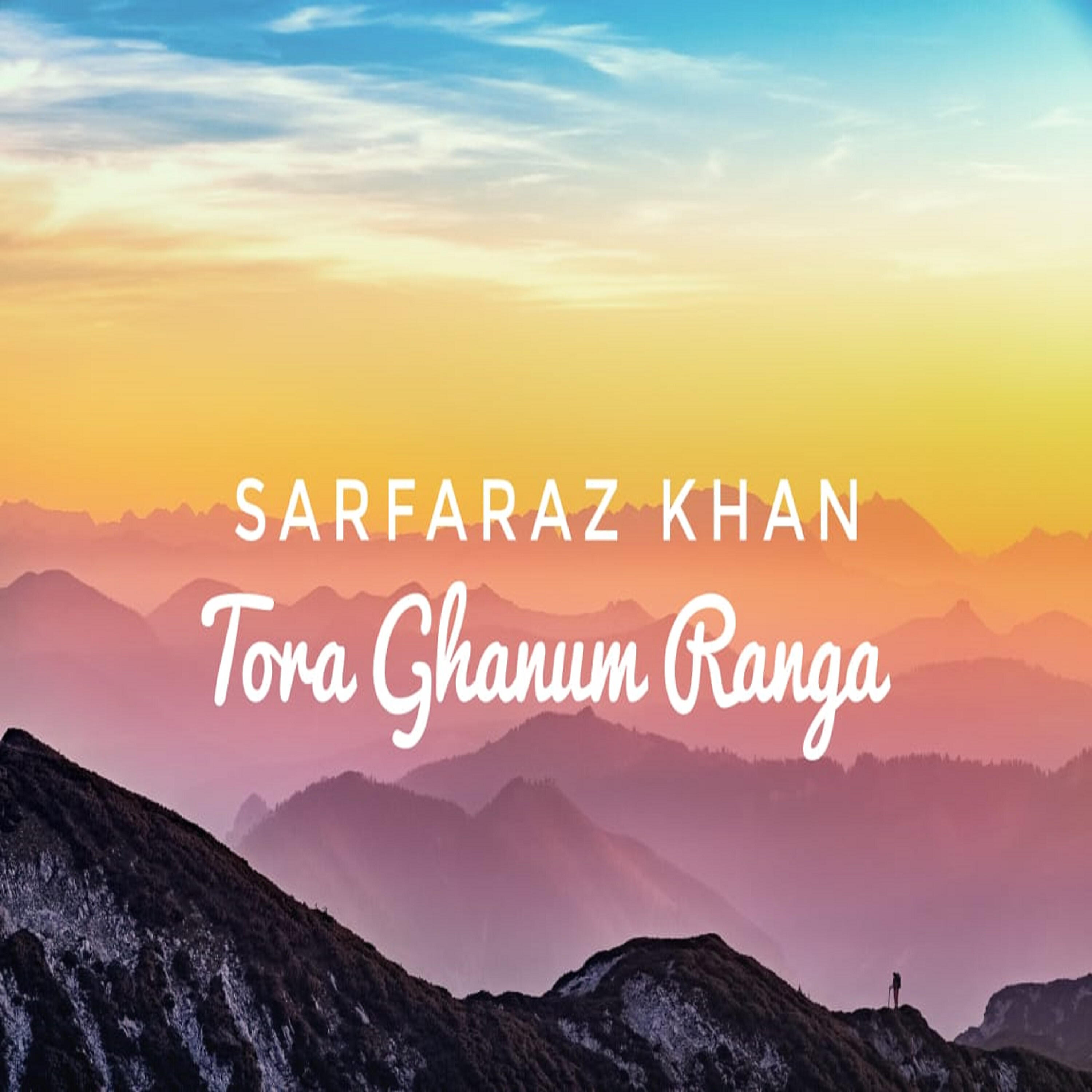 Sarfaraz Khan - Tora Ghanum Ranga