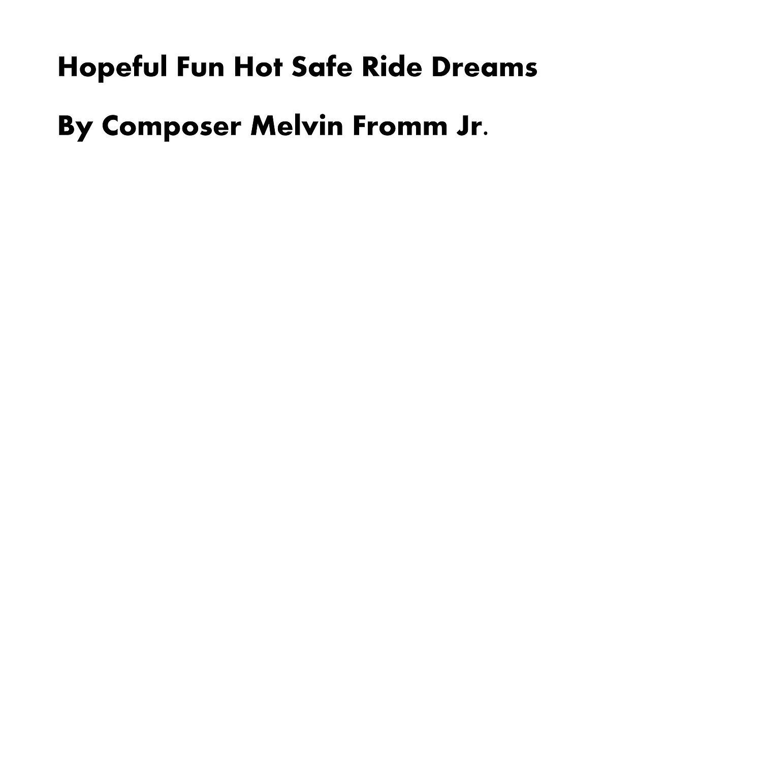 Composer Melvin Fromm Jr - Hopeful Fun Hot Safe Ride Dreams
