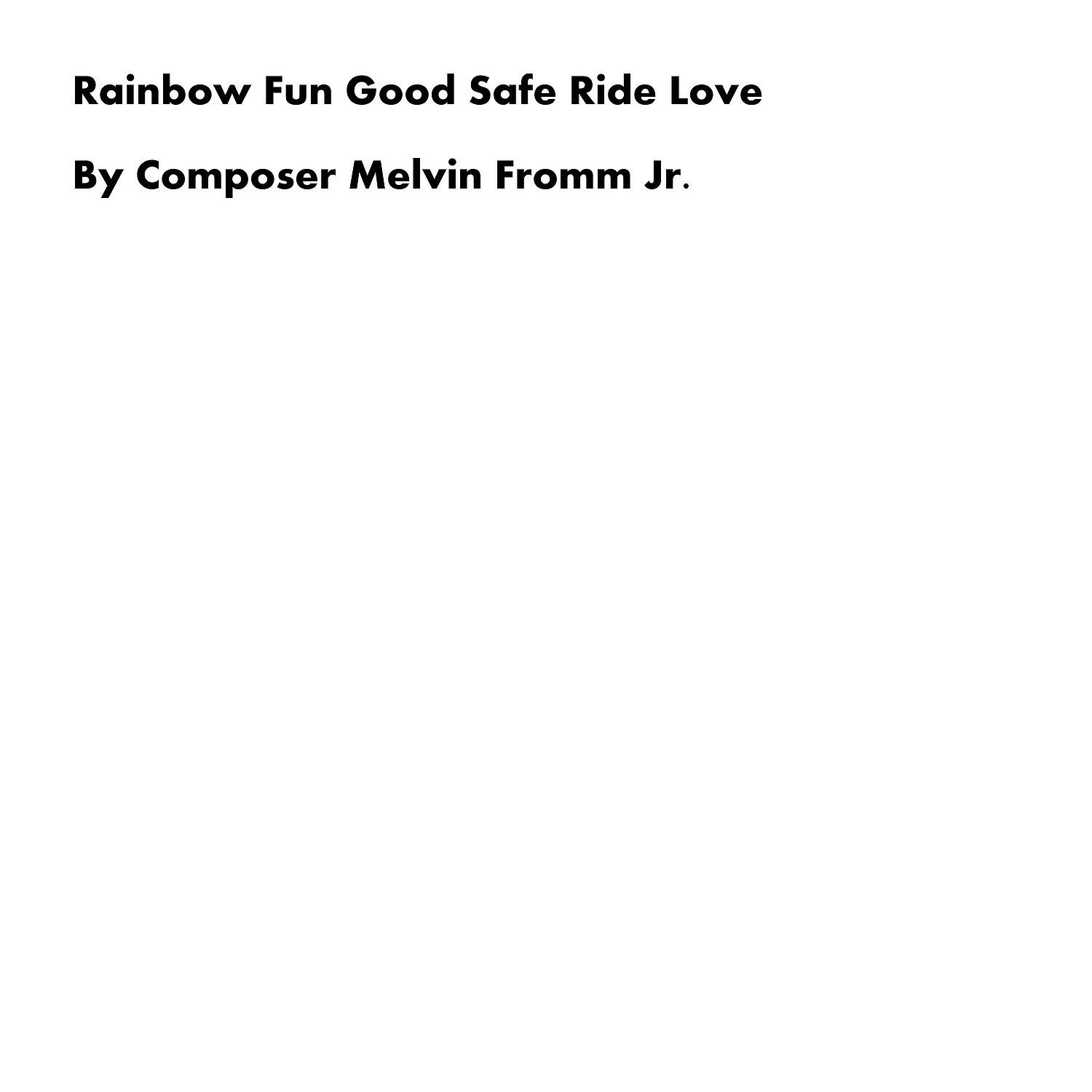 Composer Melvin Fromm Jr - Rainbow Fun Good Safe Ride Love
