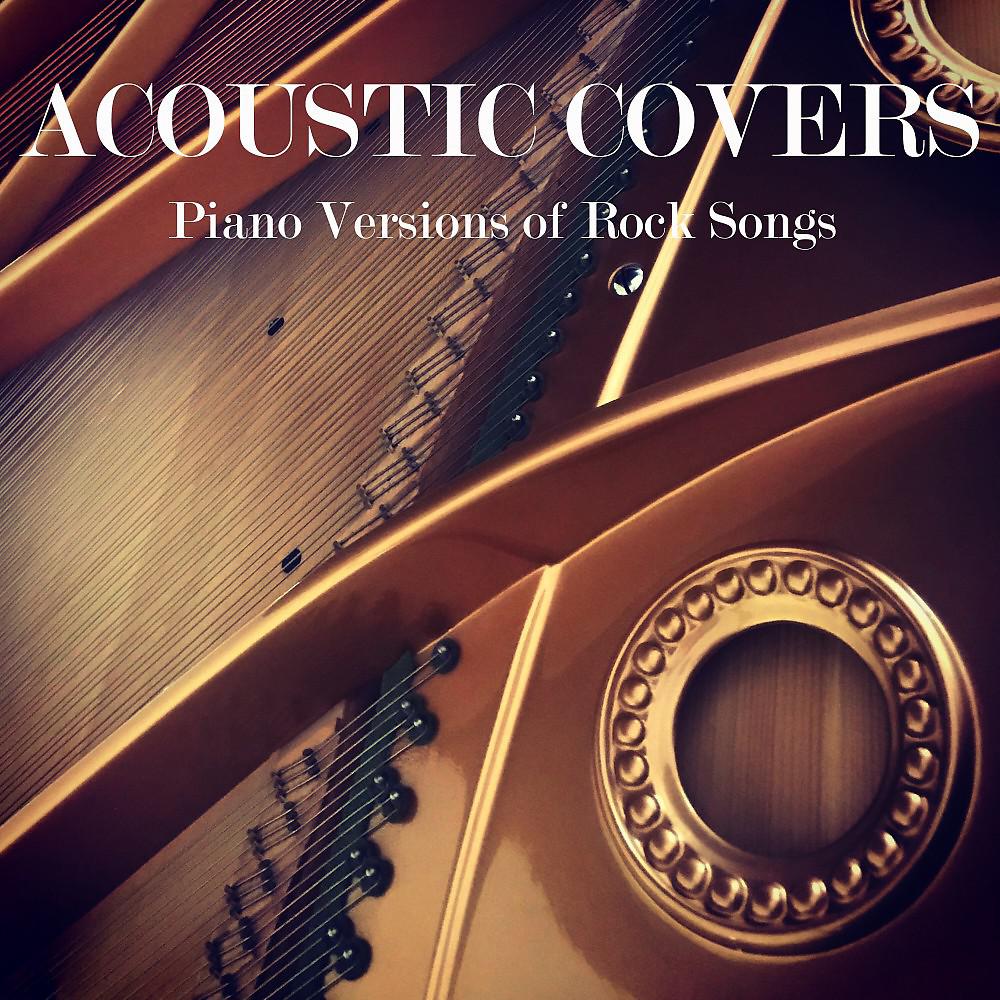 Постер альбома Acoustic Covers: Piano Versions of Rock Songs