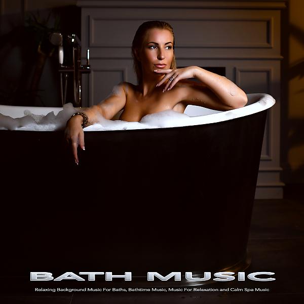 Постер альбома Bath Music: Relaxing Background Music For Baths, Bathtime Music, Music For Relaxation and Calm Spa Music