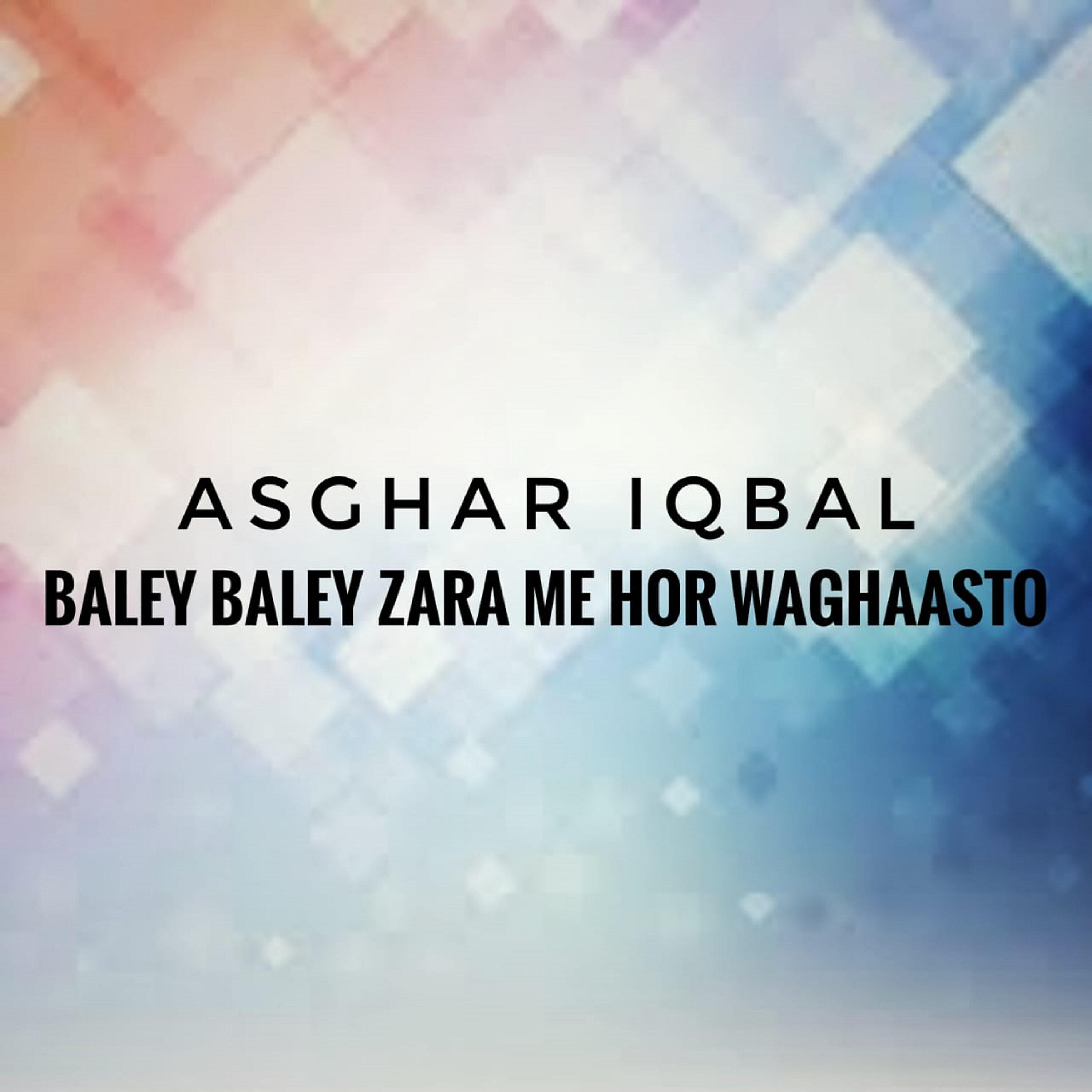 Asghar Iqbal - Baley Baley Zara Me Hor Waghaasto