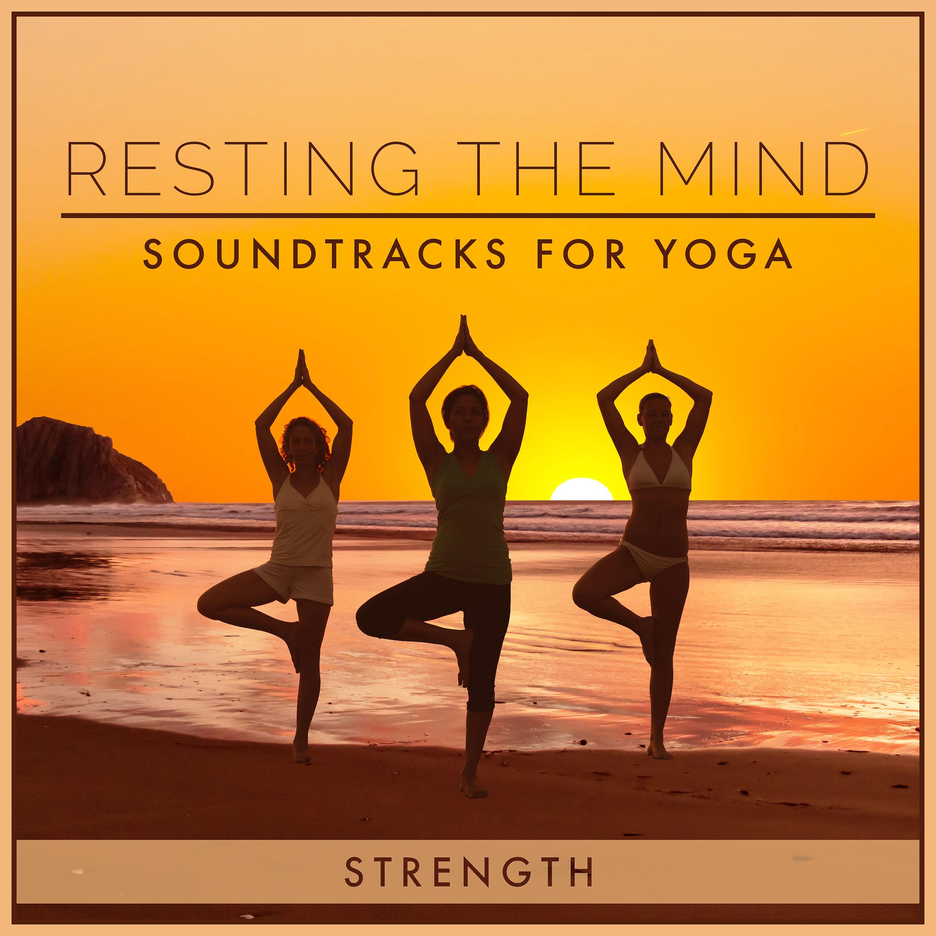 Постер альбома Resting the Mind: Soundtracks for Yoga - Strength
