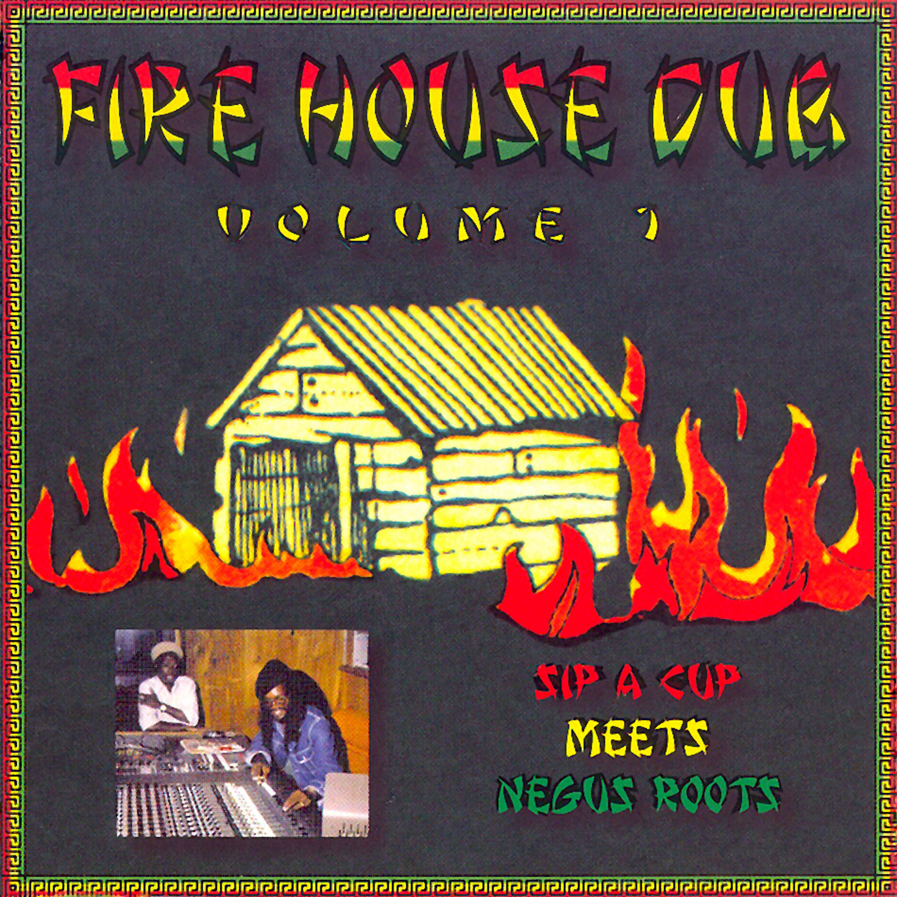 Постер альбома Fire House Dub, Volume 1, Sip a Cup Meets Negus Roots