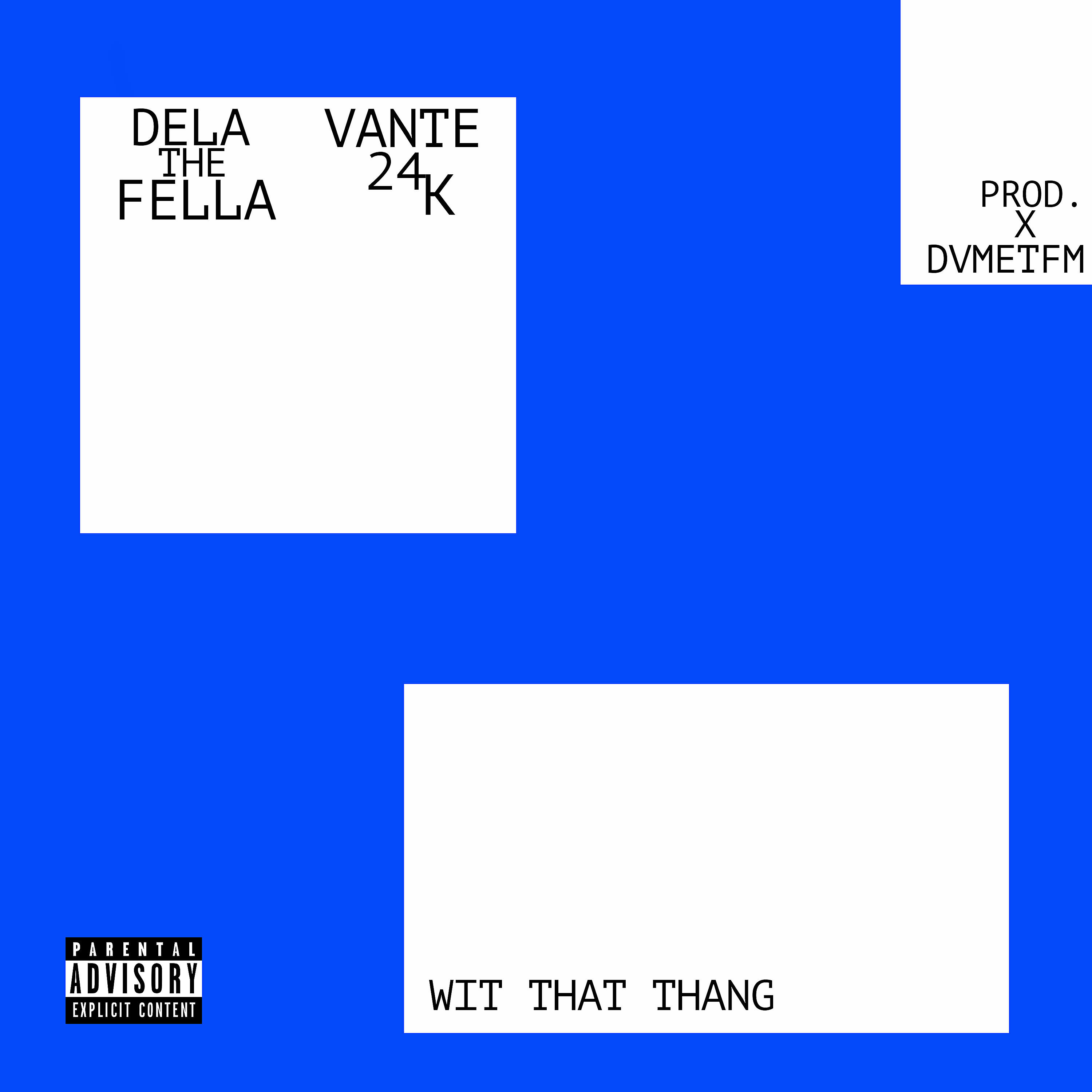 Dela The Fella - Wit That Thang (feat. Vante 24k)