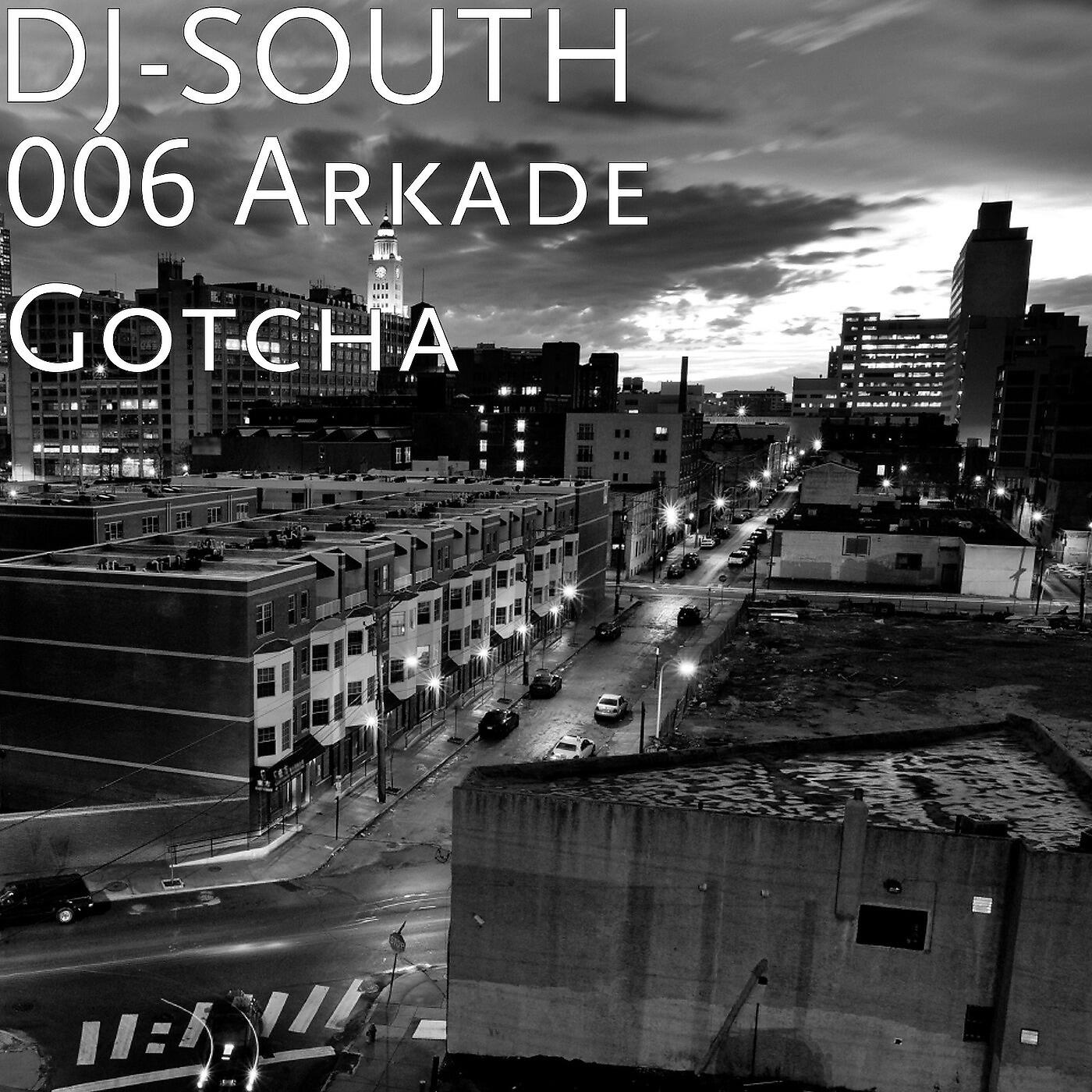 DJ-SOUTH - 006 Arkade Gotcha
