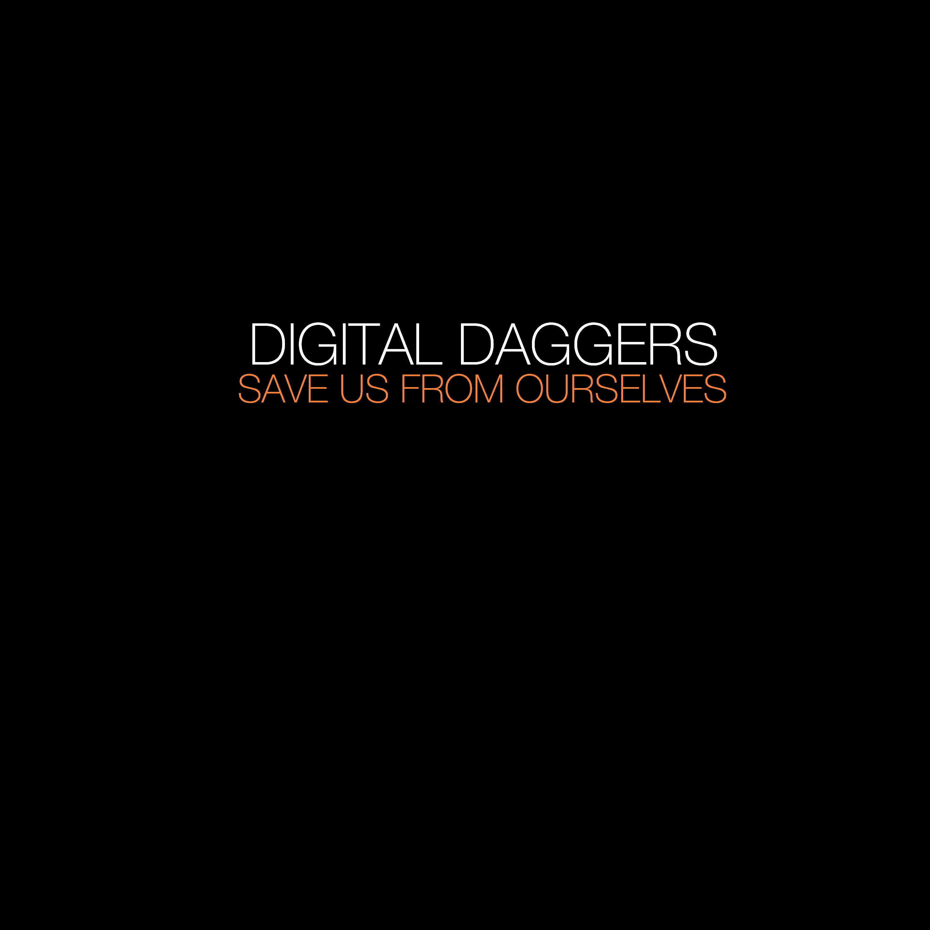 Digital Daggers - Save Us from Ourselves