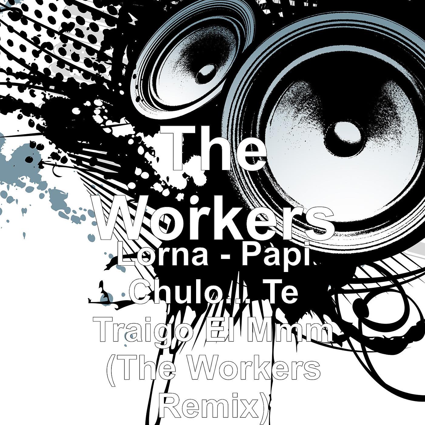 Постер альбома Lorna - Papi Chulo... Te Traigo el Mmm (The Workers Remix)