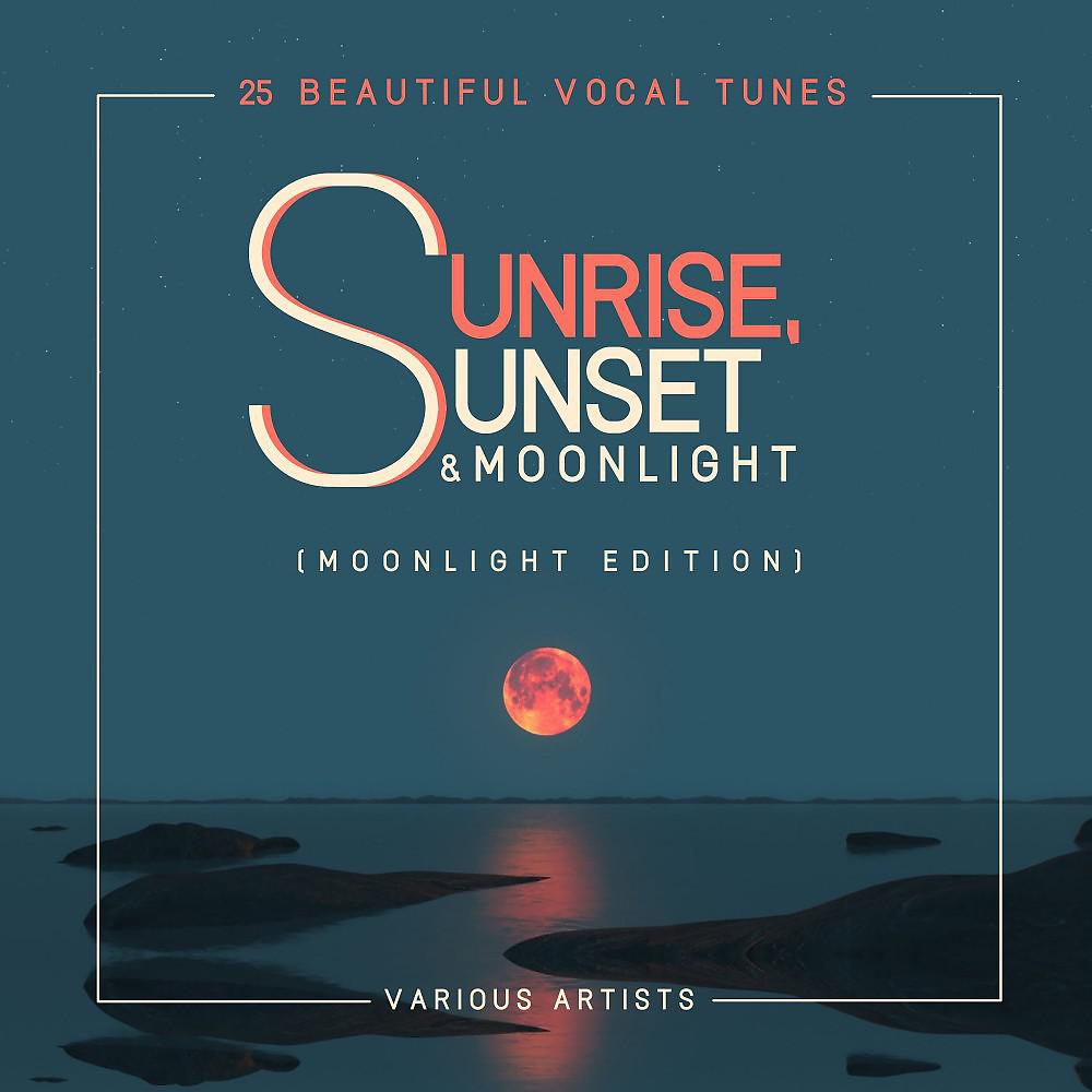 Постер альбома Sunrise, Sunset & Moonlight (25 Beautiful Vocal Tunes) [Moonlight Edition]