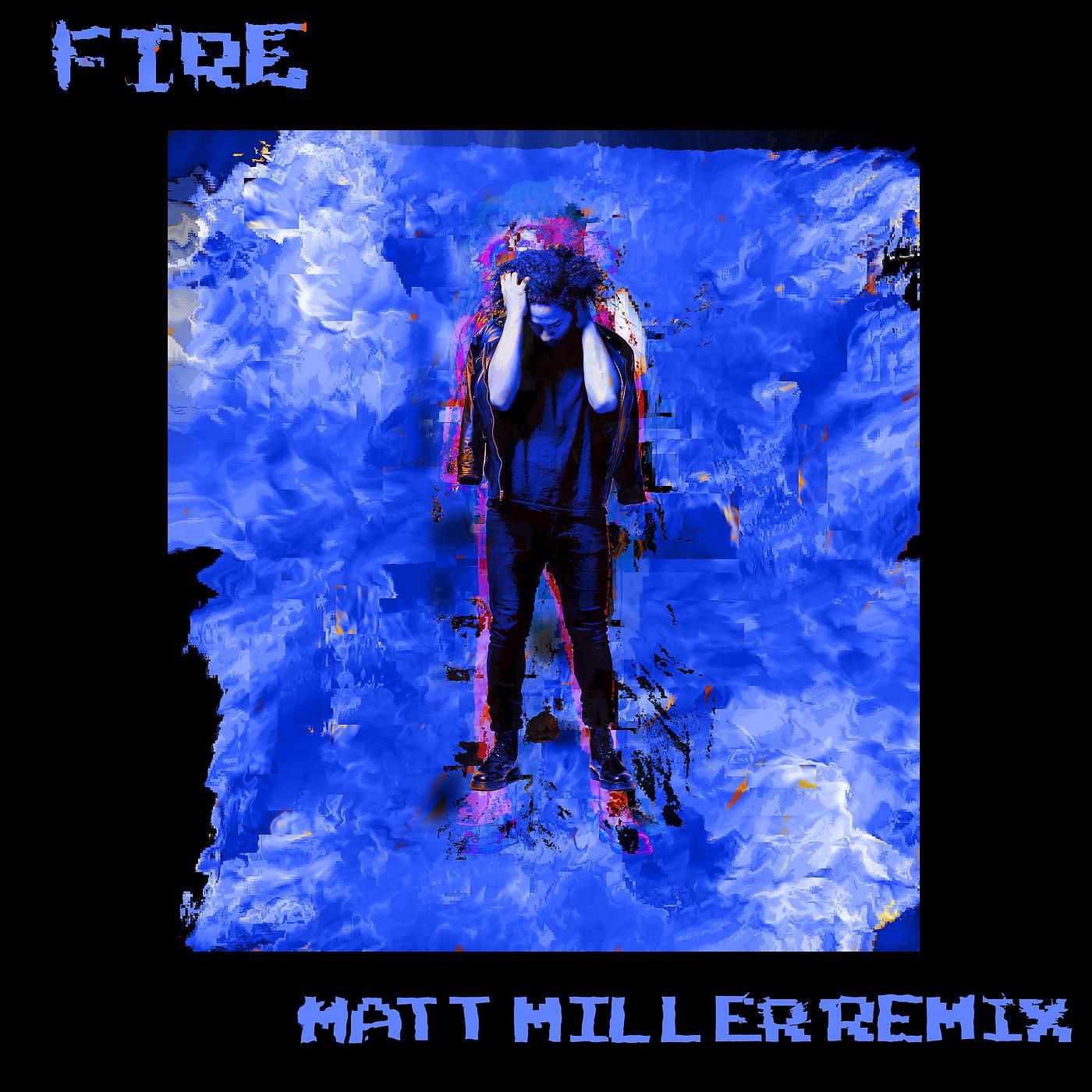 Постер альбома Fire (Matt Miller Remix)