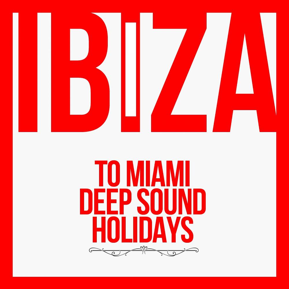 Постер альбома Ibiza To Miami Deep Sound Holidays