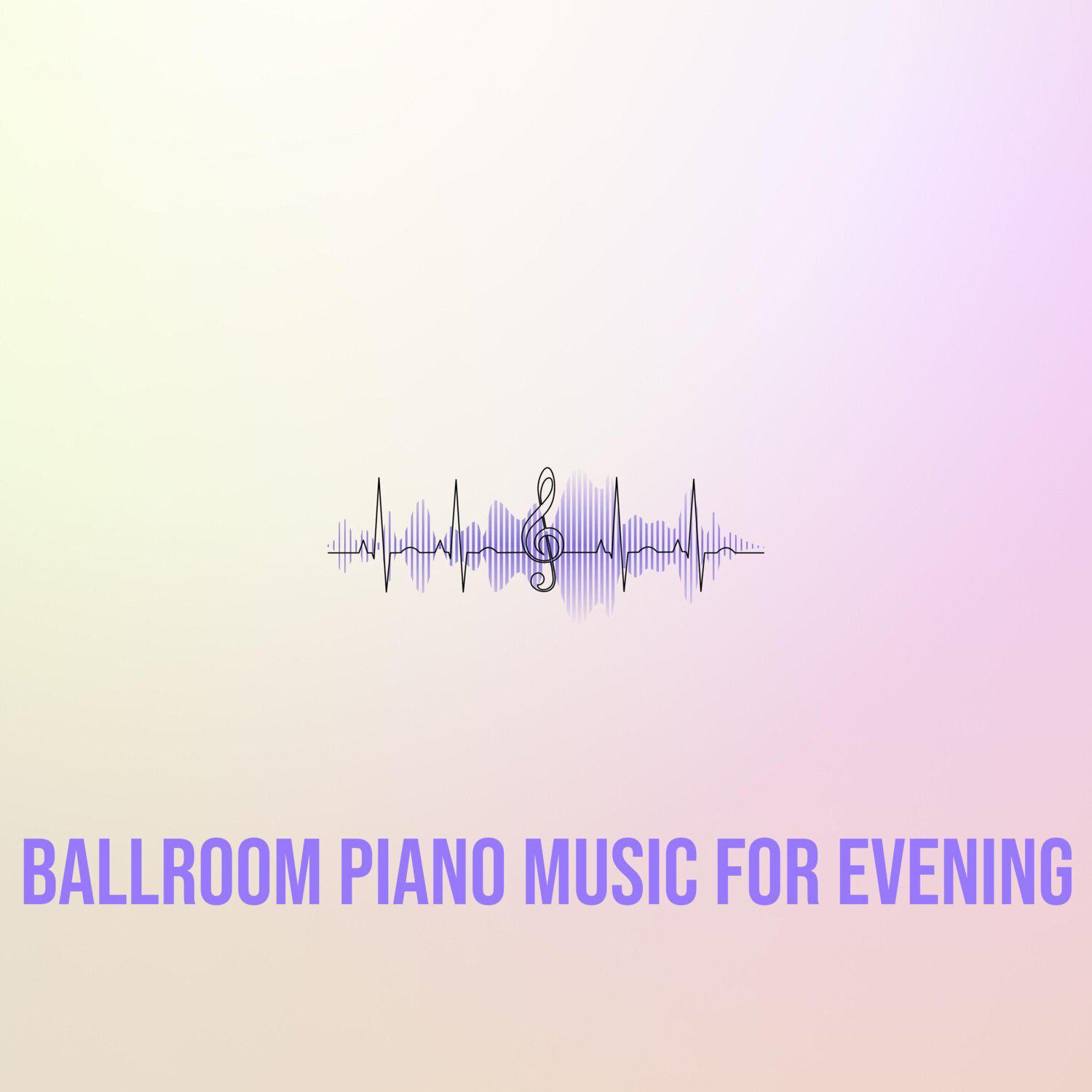 Постер альбома Ballroom Piano Music for Evening