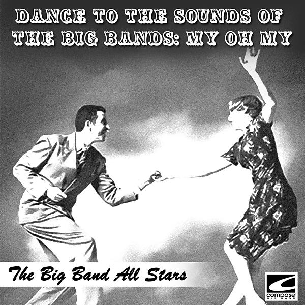 Постер альбома Dance To The Sounds Of The Big Bands: My Oh My