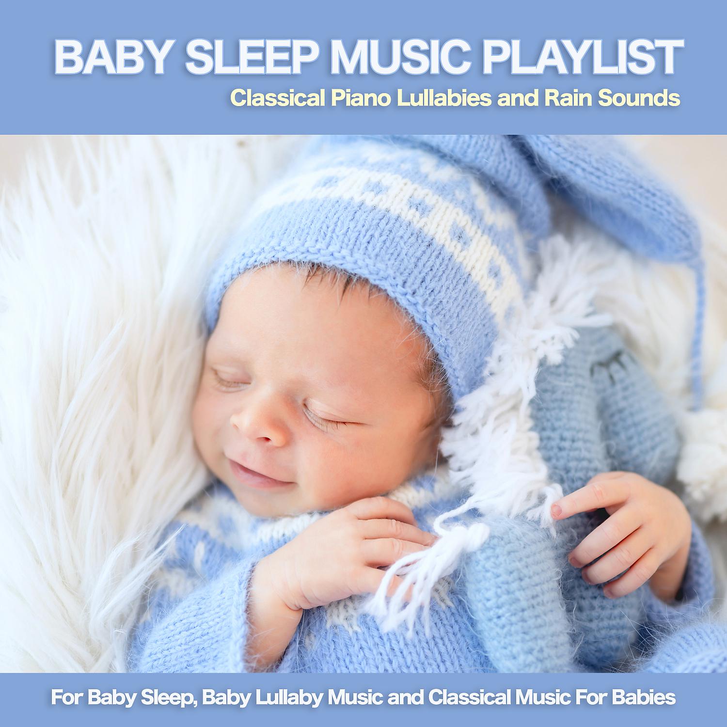 Постер альбома Baby Sleep Music Playlist: Classical Piano Lullabies and Rain Sounds For Baby Sleep, Baby Lullaby Music and Classical Music For Babies