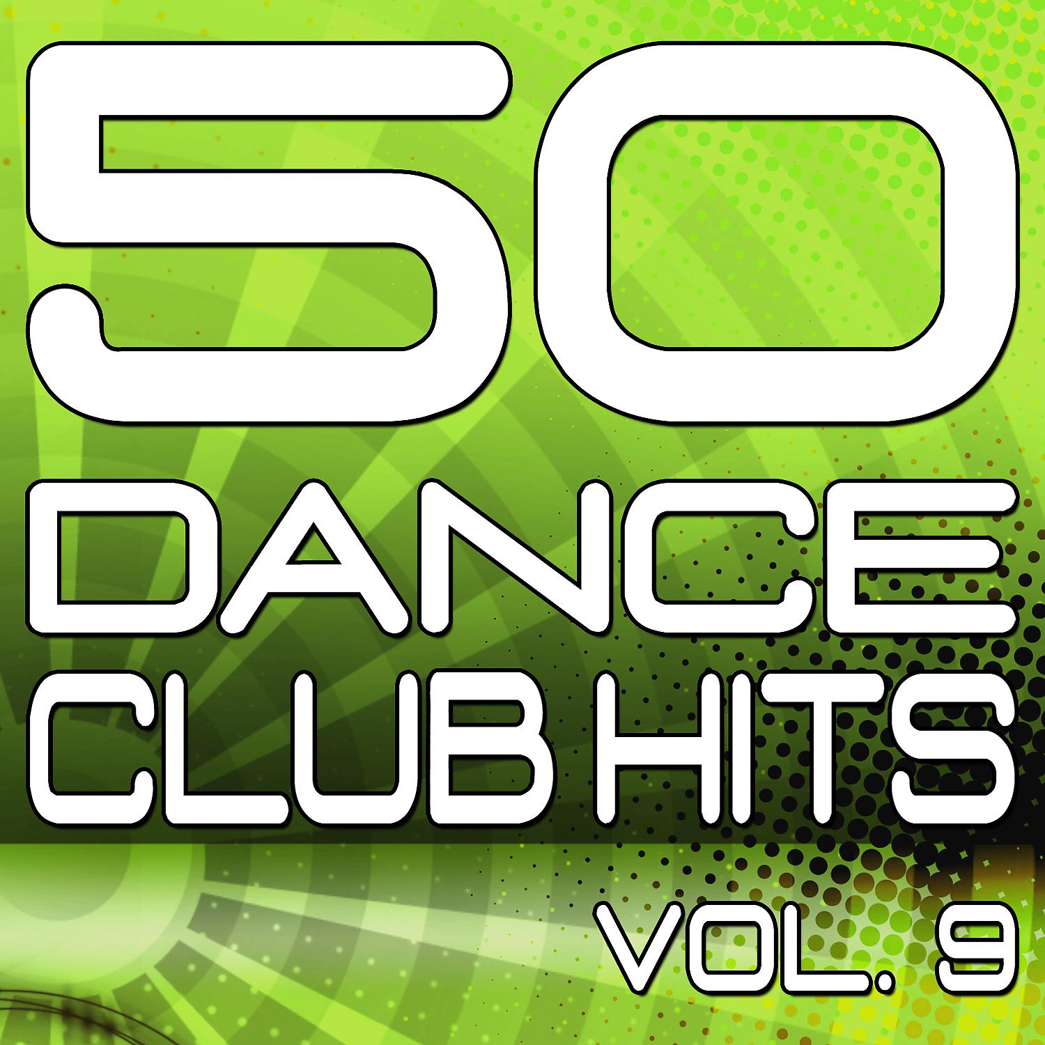Постер альбома 50 Dance Club Hits, Vol. 9 (The Best Dance, House, Electro, Techno & Trance Anthems)
