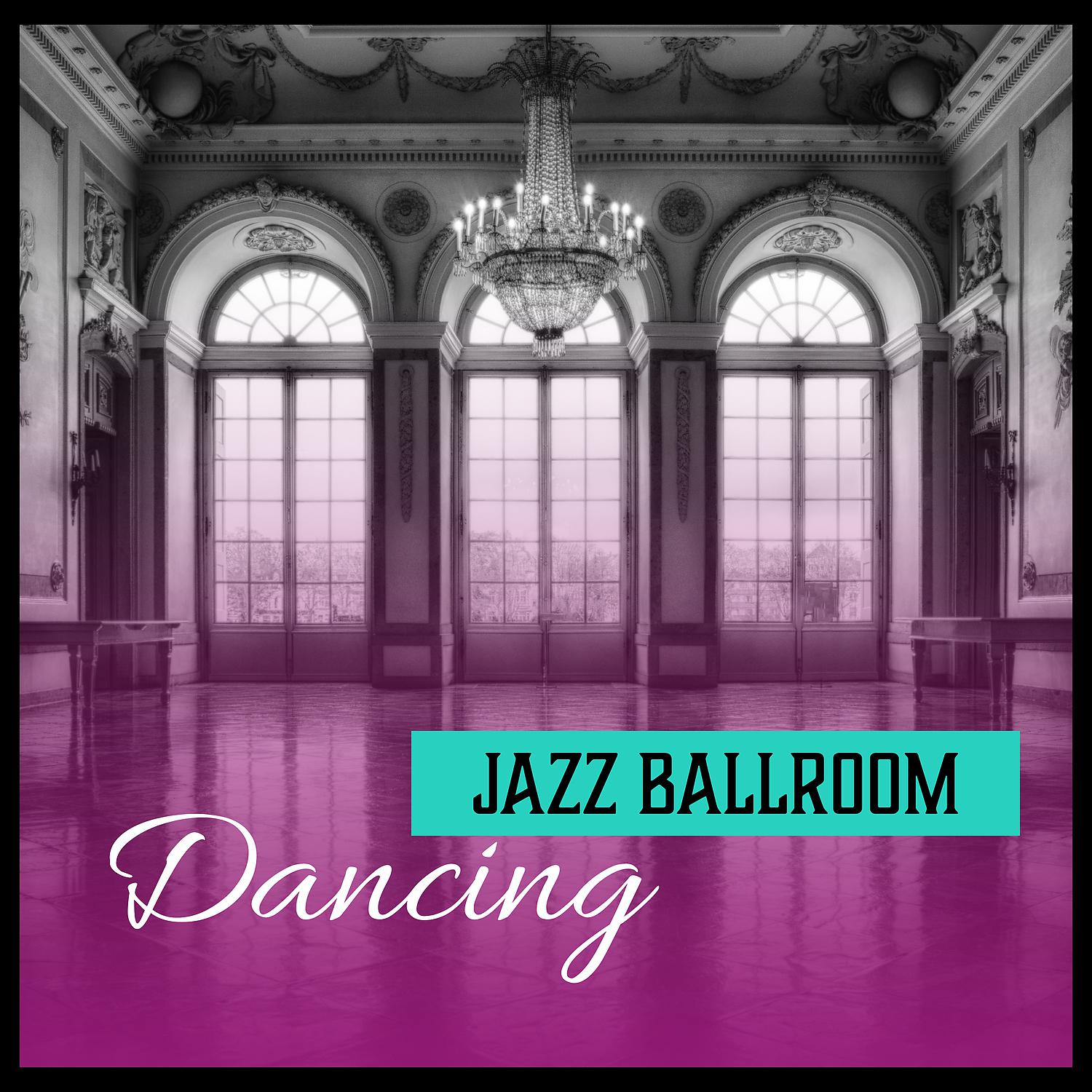 Постер альбома Jazz Ballroom Dancing: Elegant Music at the Restaurant, Wine Lounge, Relaxing Celebration, Finest Dinner Party