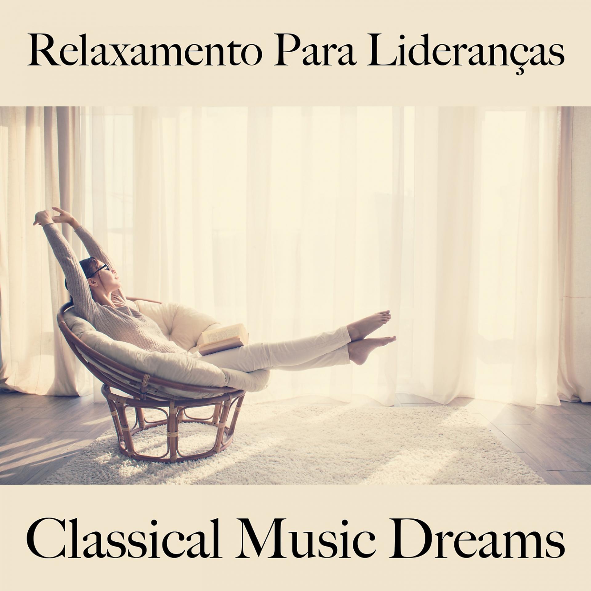 Постер альбома Relaxamento Para Lideranças: Classical Music Dreams - A Melhor Música Para Relaxar