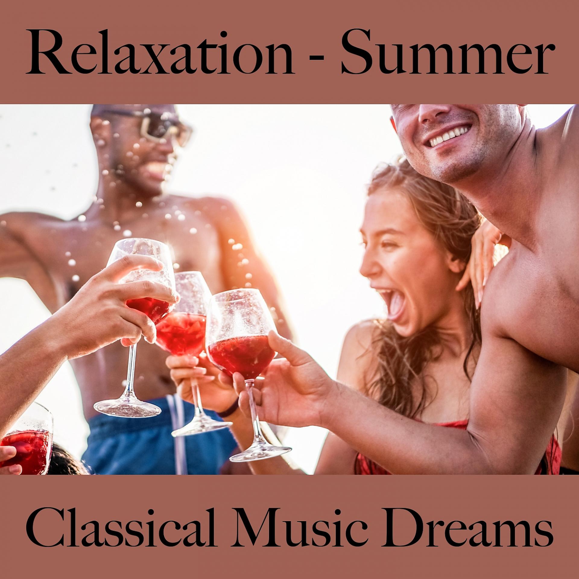 Постер альбома Relaxation - Summer: Classical Music Dreams - The Best Music For Relaxation