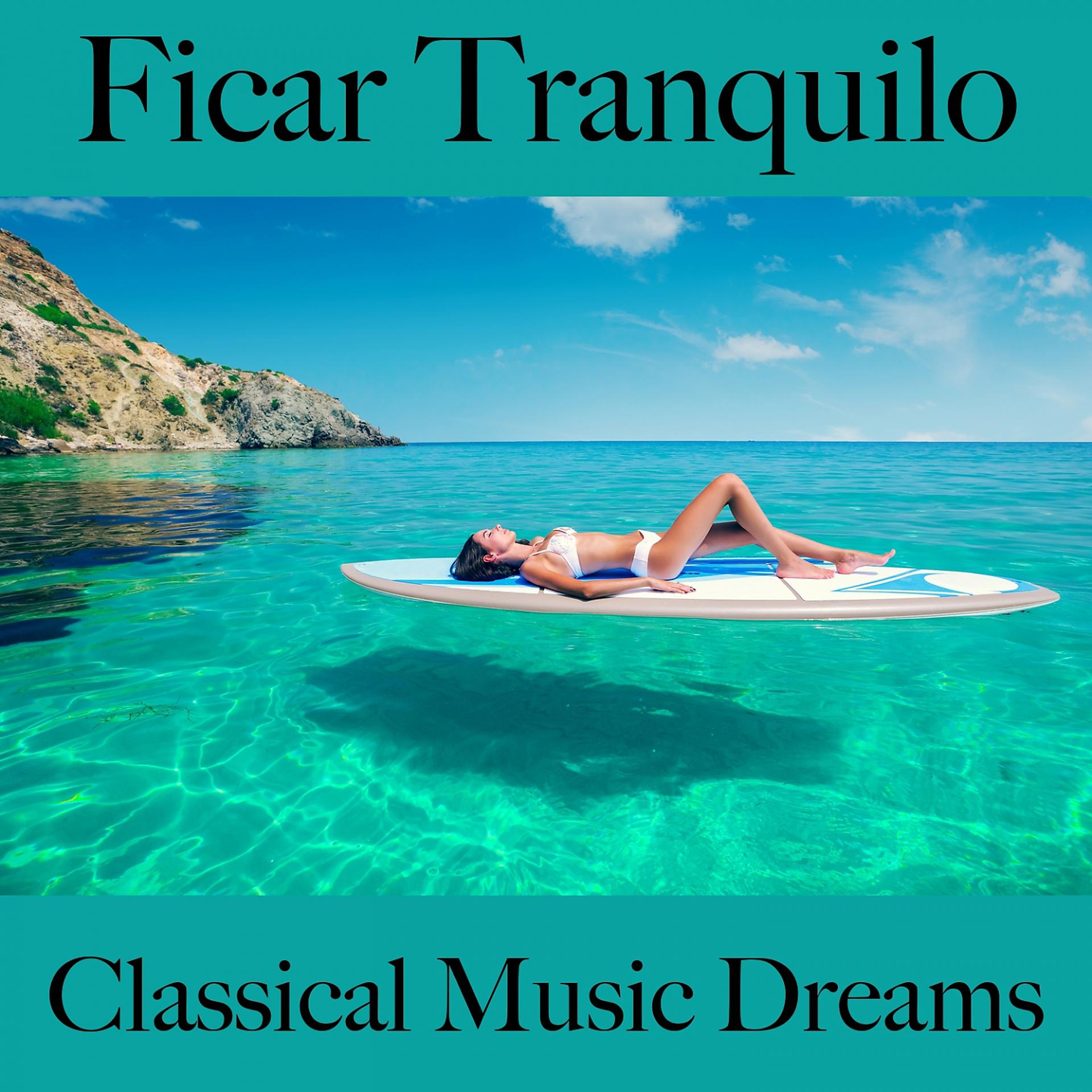 Постер альбома Ficar Tranquilo: Classical Music Dreams - A Melhor Música Para Relaxar