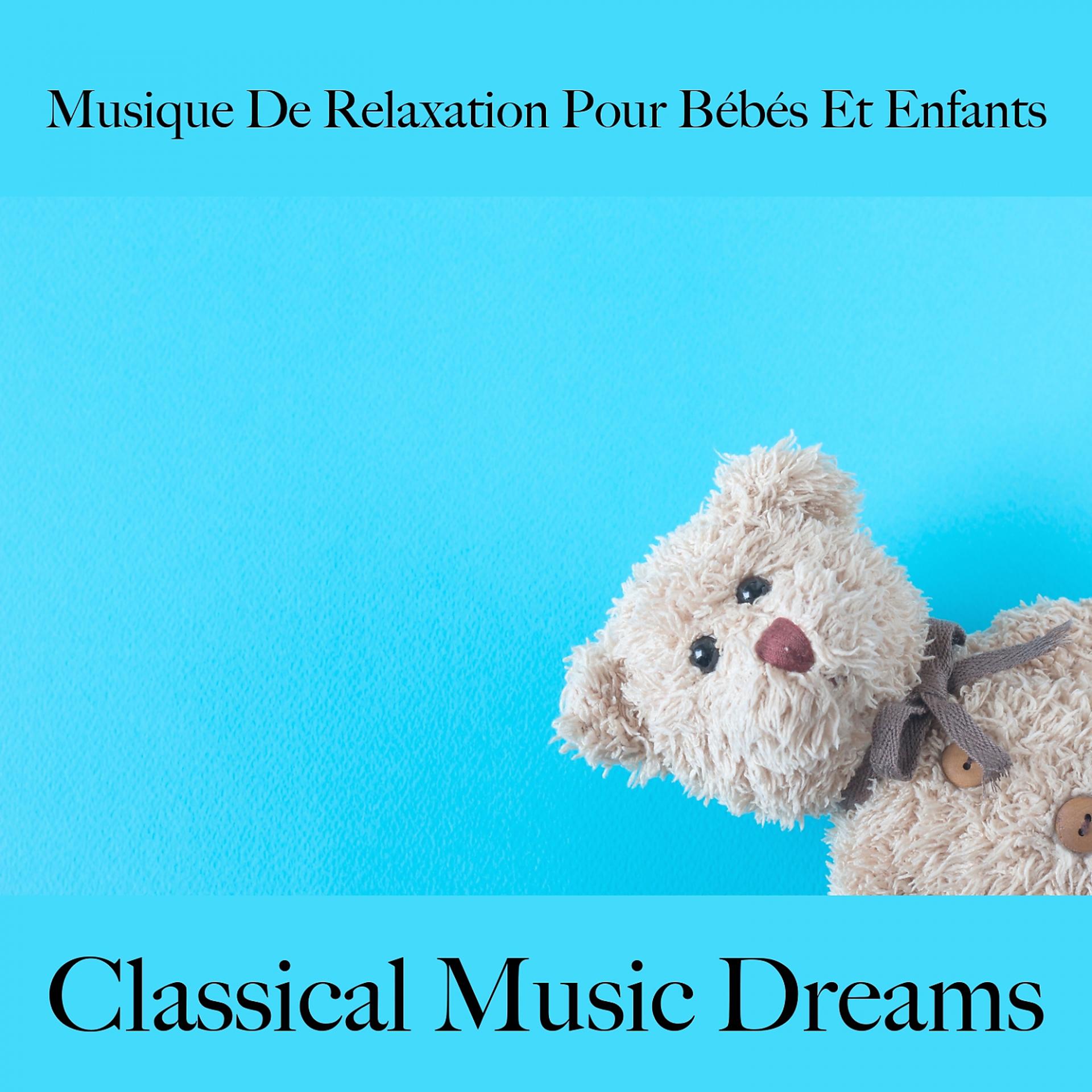Постер альбома Musique De Relaxation Pour Bébés Et Enfants: Classical Music Dreams - La Meilleure Musique Pour Dormir