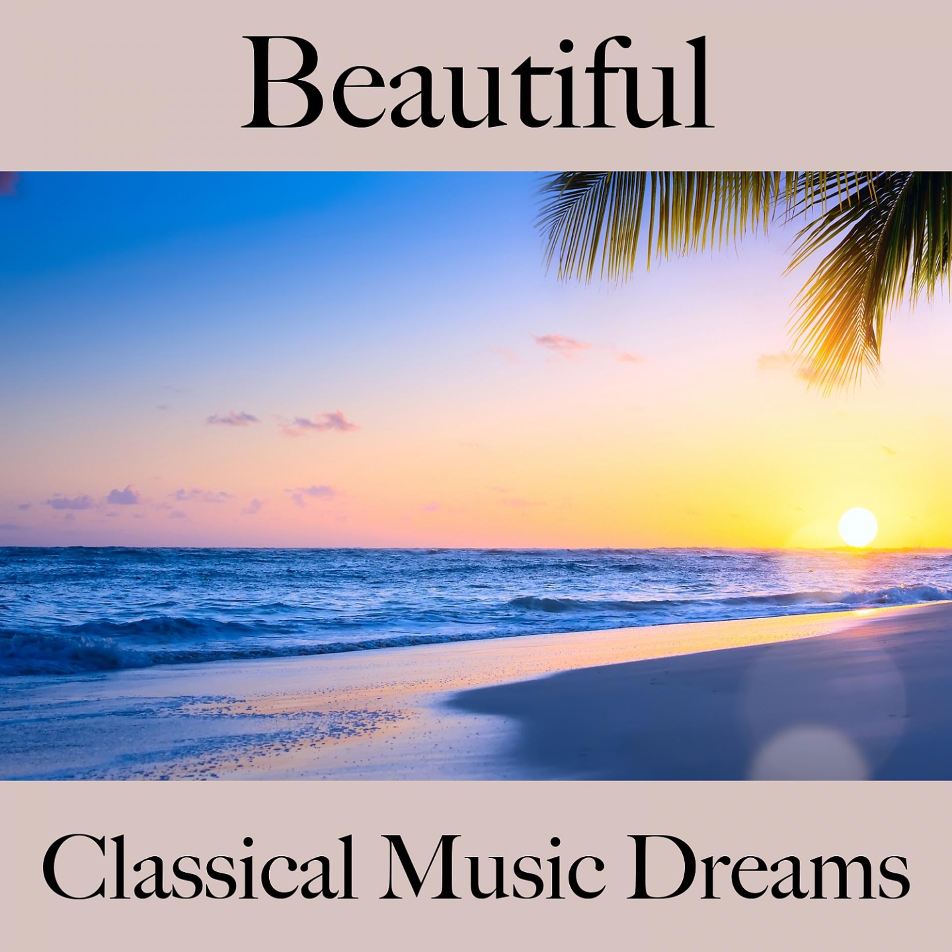 Постер альбома Beautiful: Classical Music Dreams - Die Beste Musik Zum Entspannen