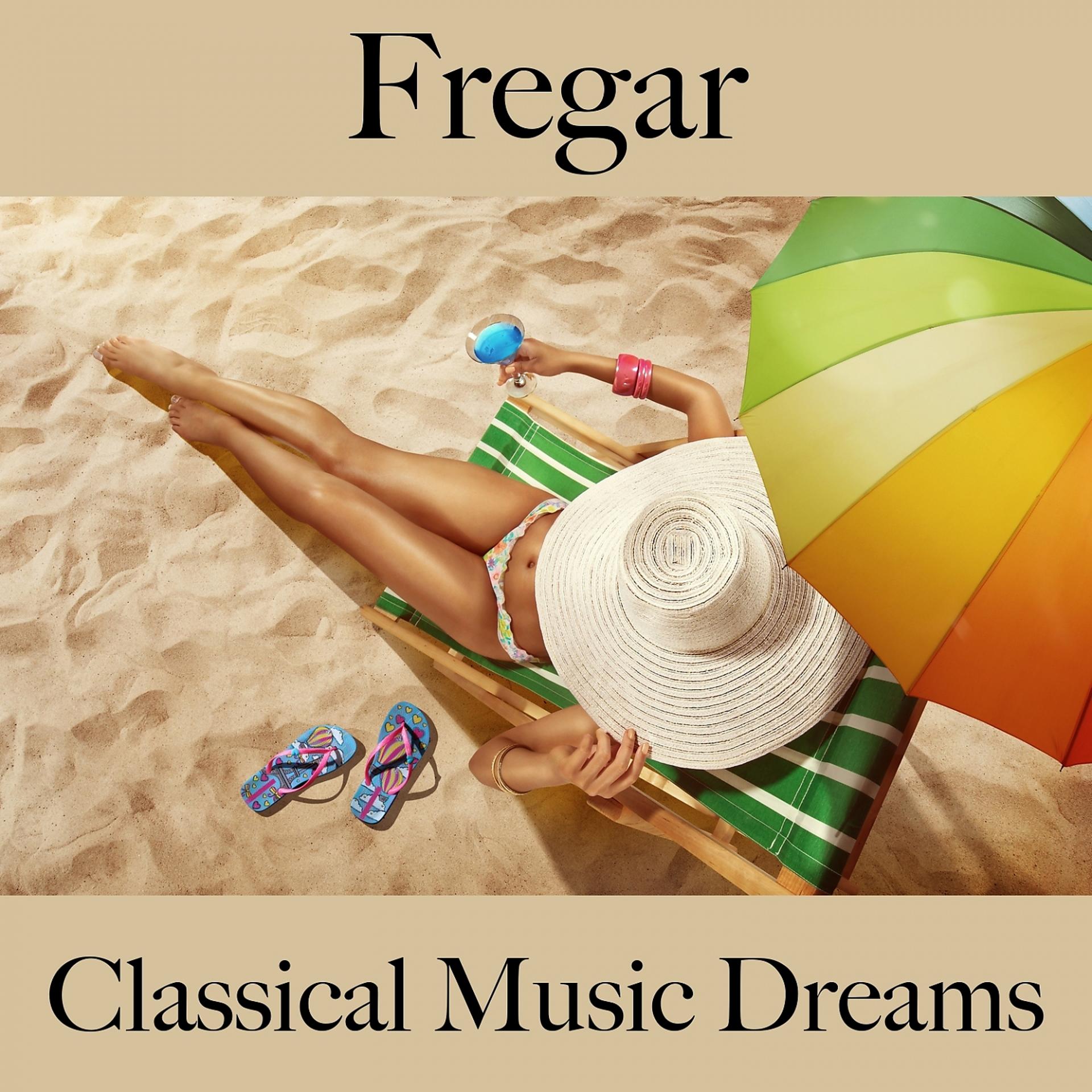 Постер альбома Fregar: Classical Music Dreams - La Mejor Música Para Descancarse